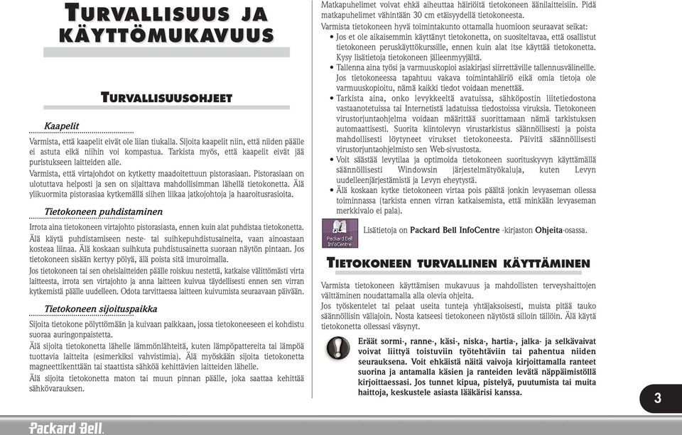 Pistorasiaan on ulotuttava helposti ja sen on sijaittava mahdollisimman lähellä tietokonetta. Älä ylikuormita pistorasiaa kytkemällä siihen liikaa jatkojohtoja ja haaroitusrasioita.