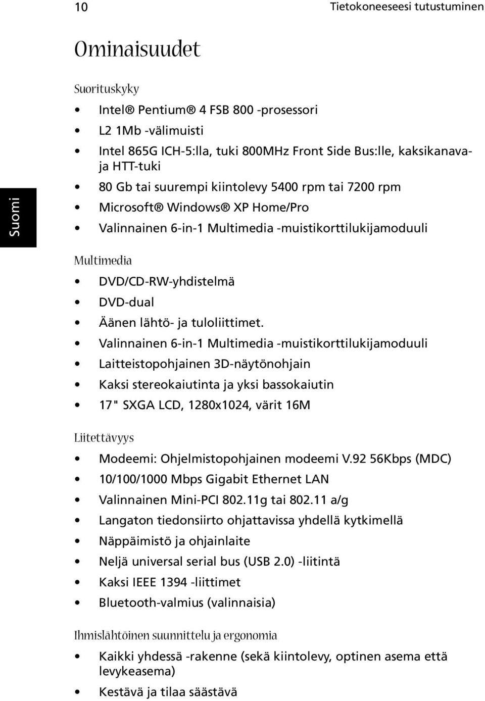 Valinnainen 6-in-1 Multimedia -muistikorttilukijamoduuli Laitteistopohjainen 3D-näytönohjain Kaksi stereokaiutinta ja yksi bassokaiutin 17" SXGA LCD, 1280x1024, värit 16M Liitettävyys Modeemi: