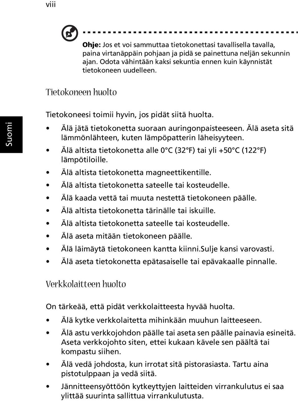 Älä aseta sitä lämmönlähteen, kuten lämpöpatterin läheisyyteen. Älä altista tietokonetta alle 0 C (32 F) tai yli +50 C (122 F) lämpötiloille. Älä altista tietokonetta magneettikentille.