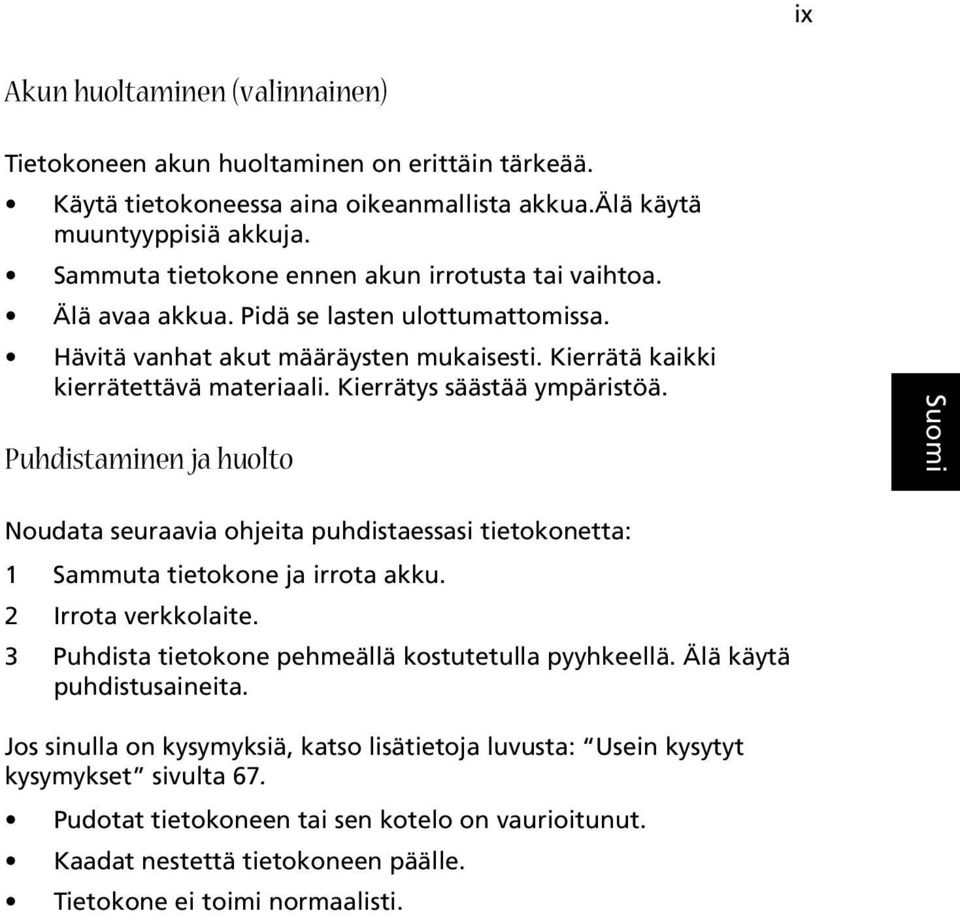 Kierrätys säästää ympäristöä. Puhdistaminen ja huolto English Noudata seuraavia ohjeita puhdistaessasi tietokonetta: 1 Sammuta tietokone ja irrota akku. 2 Irrota verkkolaite.