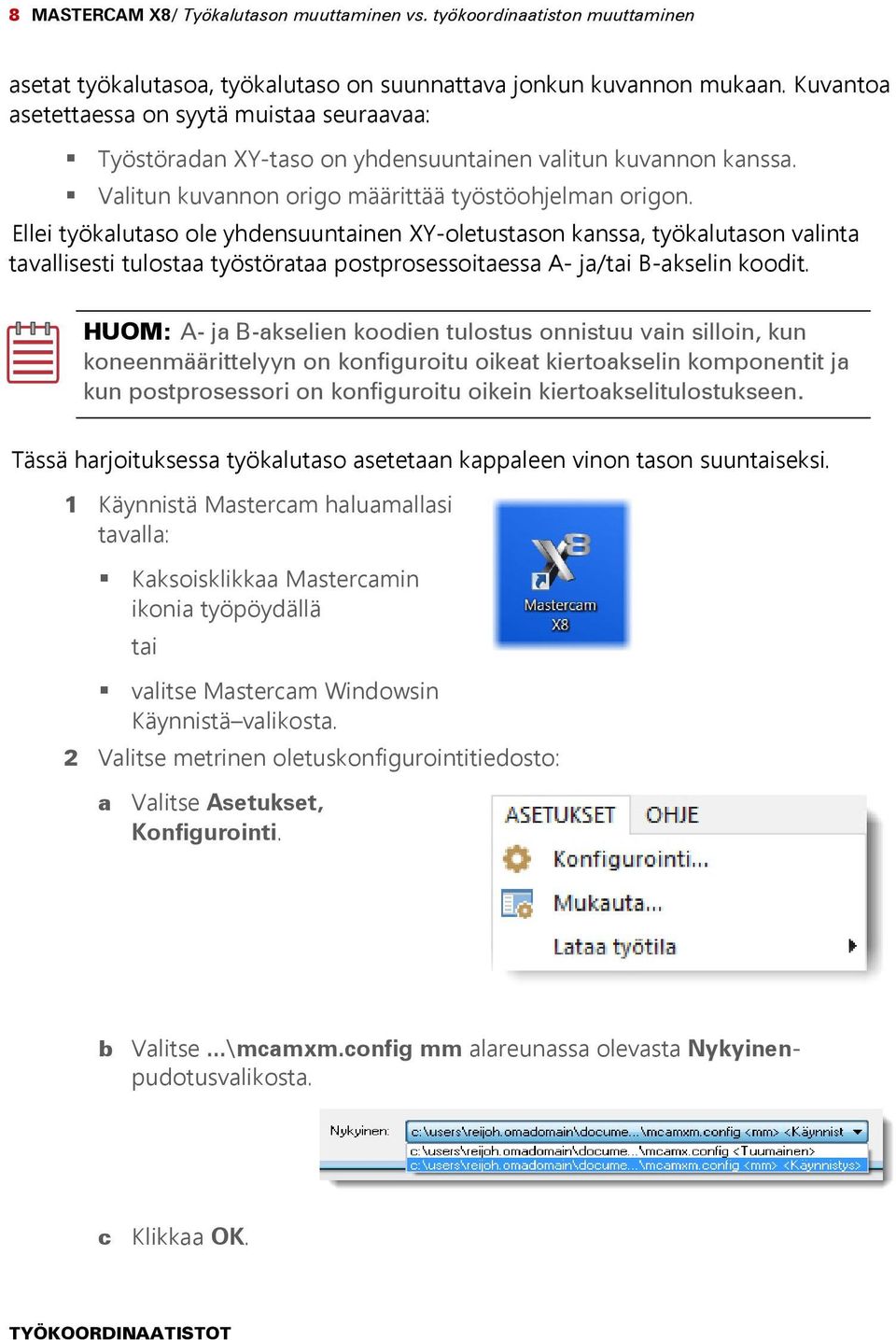 Ellei työkalutaso ole yhdensuuntainen XY-oletustason kanssa, työkalutason valinta tavallisesti tulostaa työstörataa postprosessoitaessa A- ja/tai B-akselin koodit.