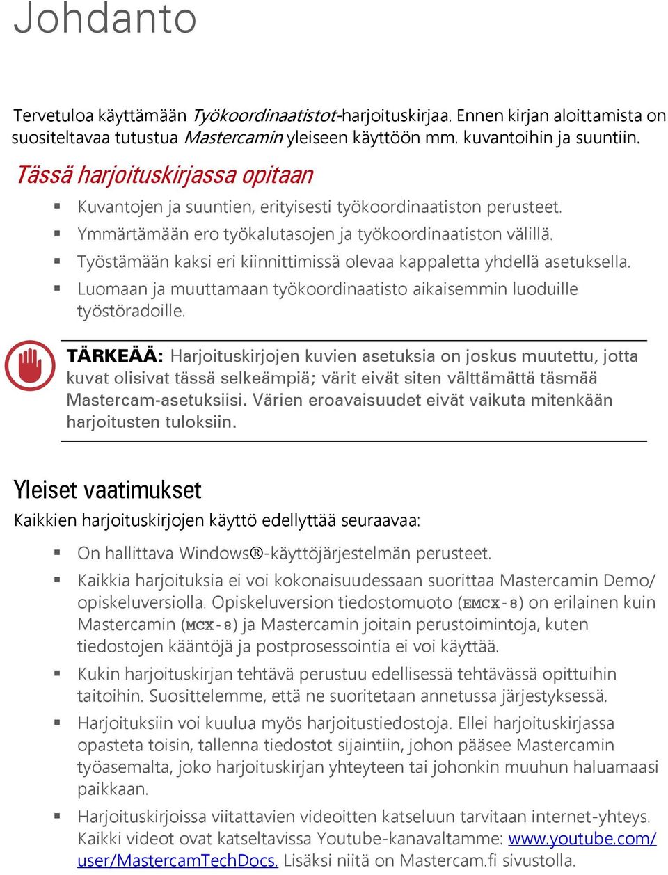 Työstämään kaksi eri kiinnittimissä olevaa kappaletta yhdellä asetuksella. Luomaan ja muuttamaan työkoordinaatisto aikaisemmin luoduille työstöradoille.