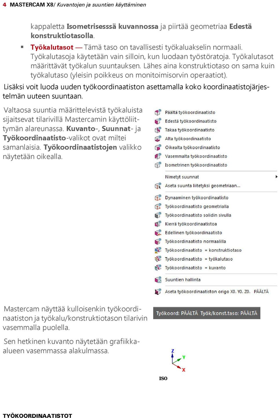 Lähes aina konstruktiotaso on sama kuin työkalutaso (yleisin poikkeus on monitoimisorvin operaatiot).