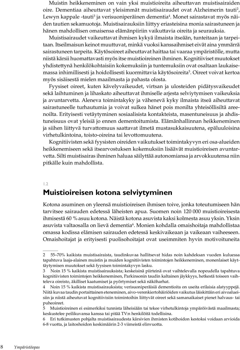 Muistisairauksiin liittyy eriasteisina monia sairastuneen ja hänen mahdollisen omaisensa elämänpiiriin vaikuttavia oireita ja seurauksia.