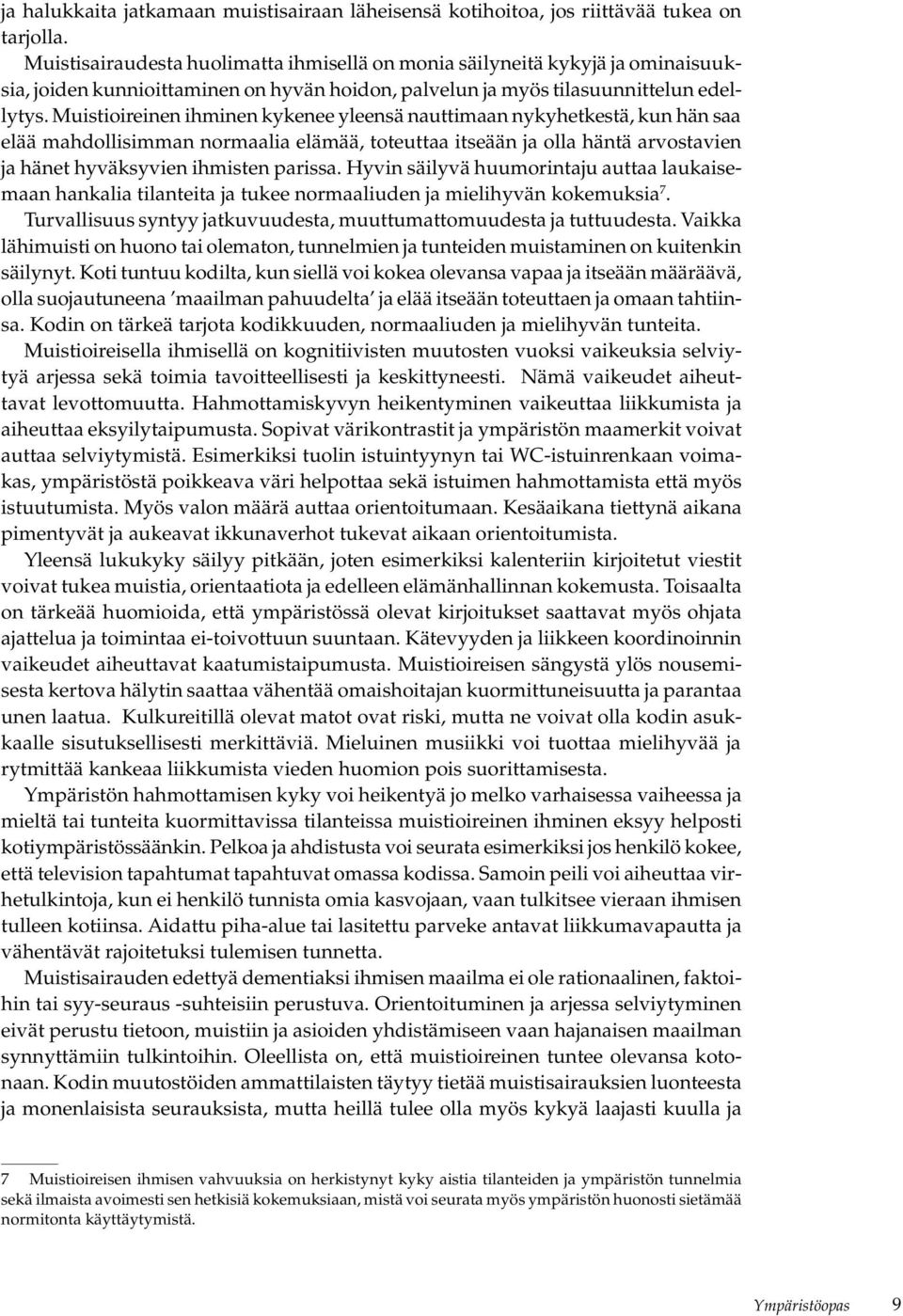 Muistioireinen ihminen kykenee yleensä nauttimaan nykyhetkestä, kun hän saa elää mahdollisimman normaalia elämää, toteuttaa itseään ja olla häntä arvostavien ja hänet hyväksyvien ihmisten parissa.