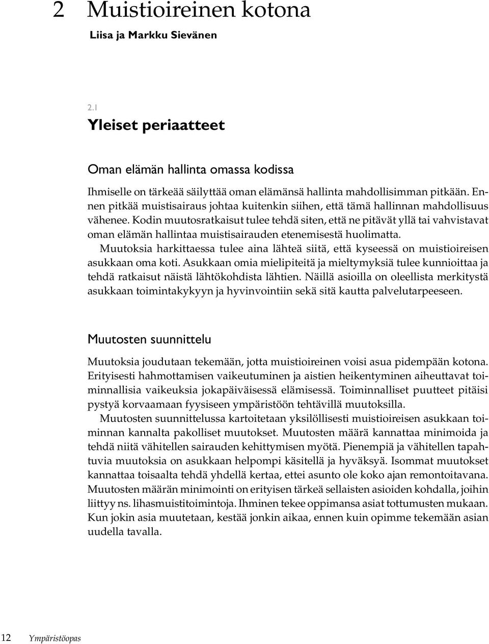 Kodin muutosratkaisut tulee tehdä siten, että ne pitävät yllä tai vahvistavat oman elämän hallintaa muistisairauden etenemisestä huolimatta.