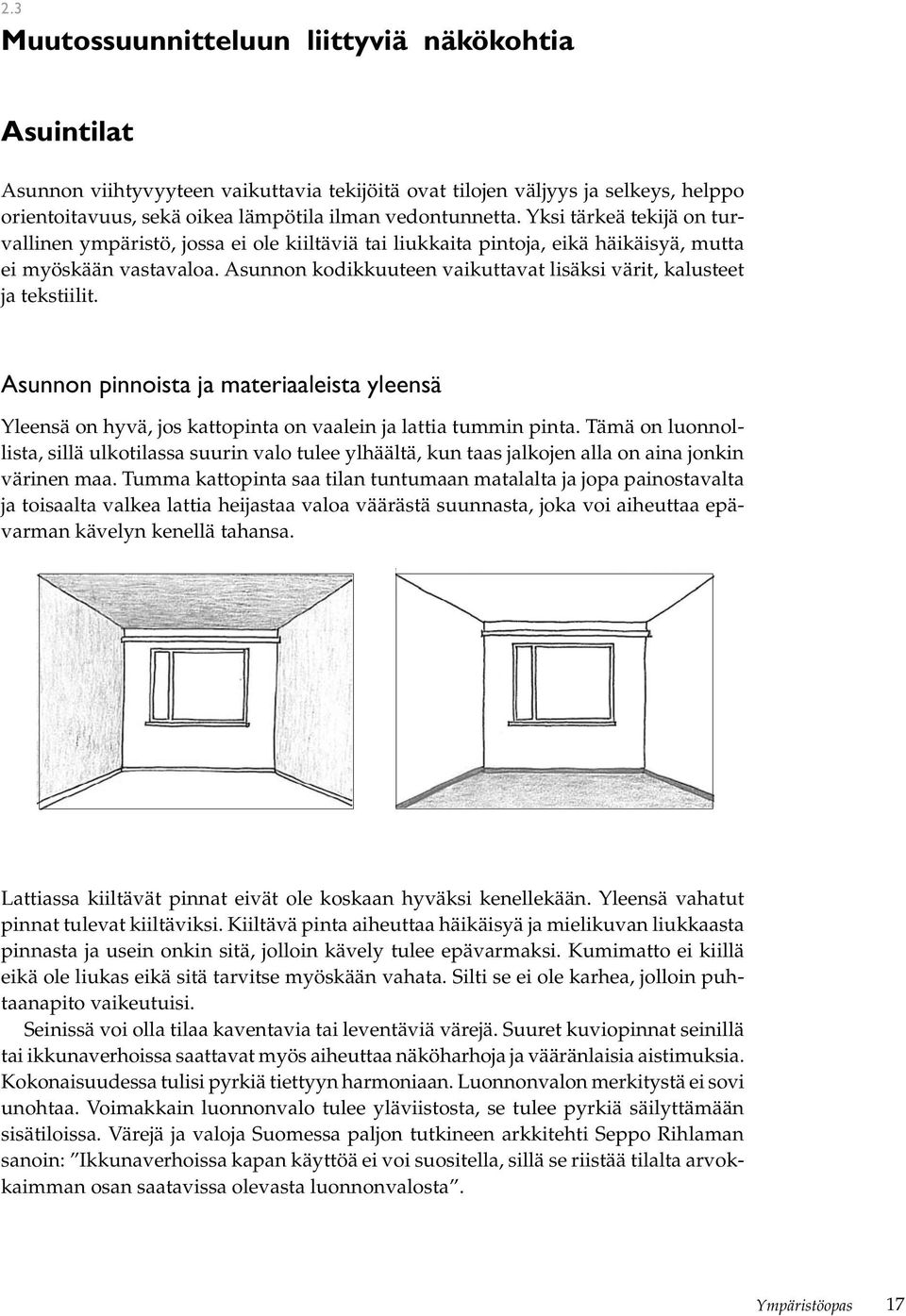 Asunnon kodikkuuteen vaikuttavat lisäksi värit, kalusteet ja tekstiilit. Asunnon pinnoista ja materiaaleista yleensä Yleensä on hyvä, jos kattopinta on vaalein ja lattia tummin pinta.