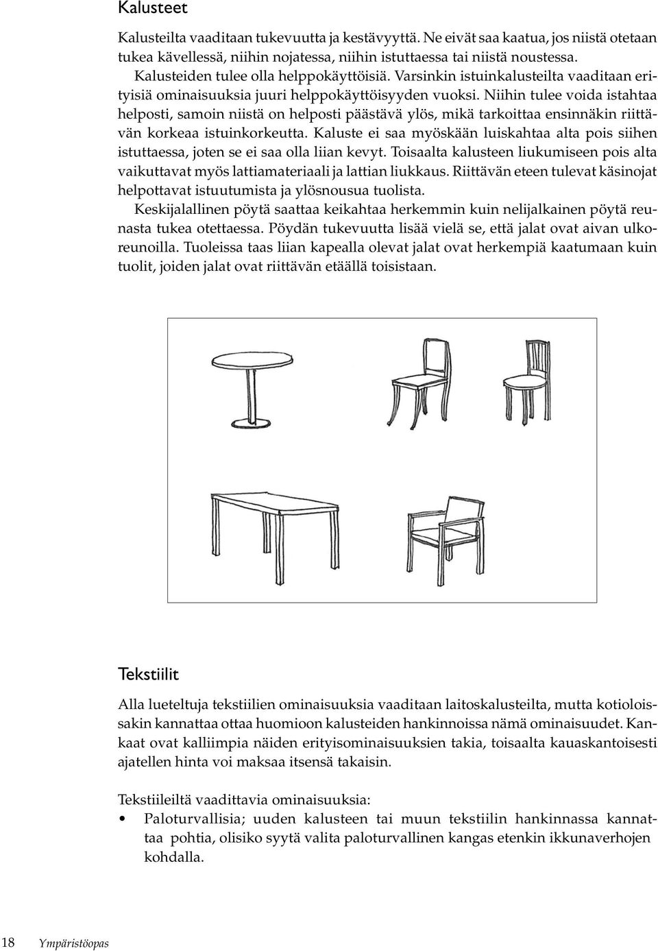 Niihin tulee voida istahtaa helposti, samoin niistä on helposti päästävä ylös, mikä tarkoittaa ensinnäkin riittävän korkeaa istuinkorkeutta.