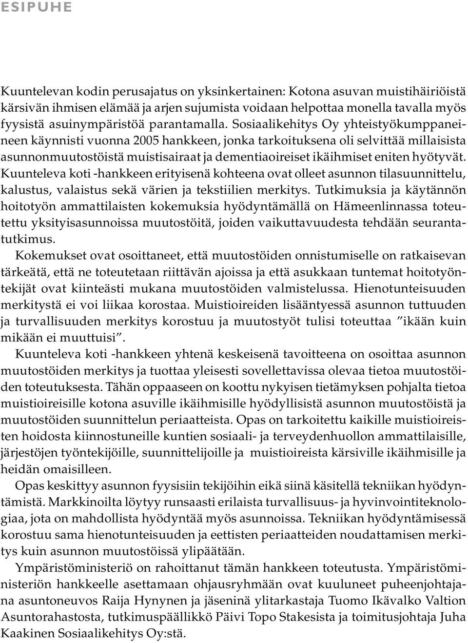 Sosiaalikehitys Oy yhteistyökumppaneineen käynnisti vuonna 2005 hankkeen, jonka tarkoituksena oli selvittää millaisista asunnonmuutostöistä muistisairaat ja dementiaoireiset ikäihmiset eniten