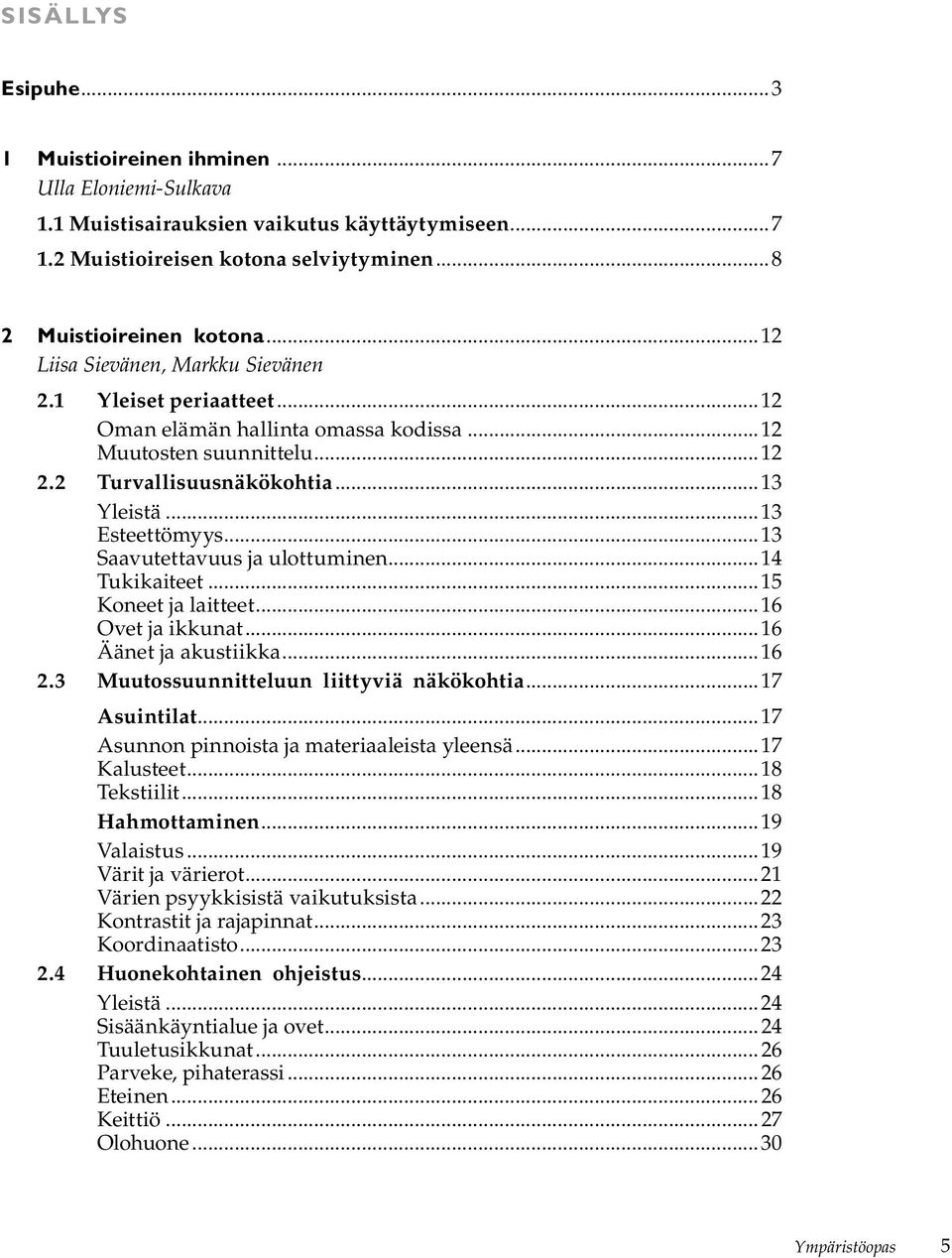 ..13 Saavutettavuus ja ulottuminen...14 Tukikaiteet...15 Koneet ja laitteet...16 Ovet ja ikkunat...16 Äänet ja akustiikka...16 2.3 Muutossuunnitteluun liittyviä näkökohtia...17 Asuintilat.