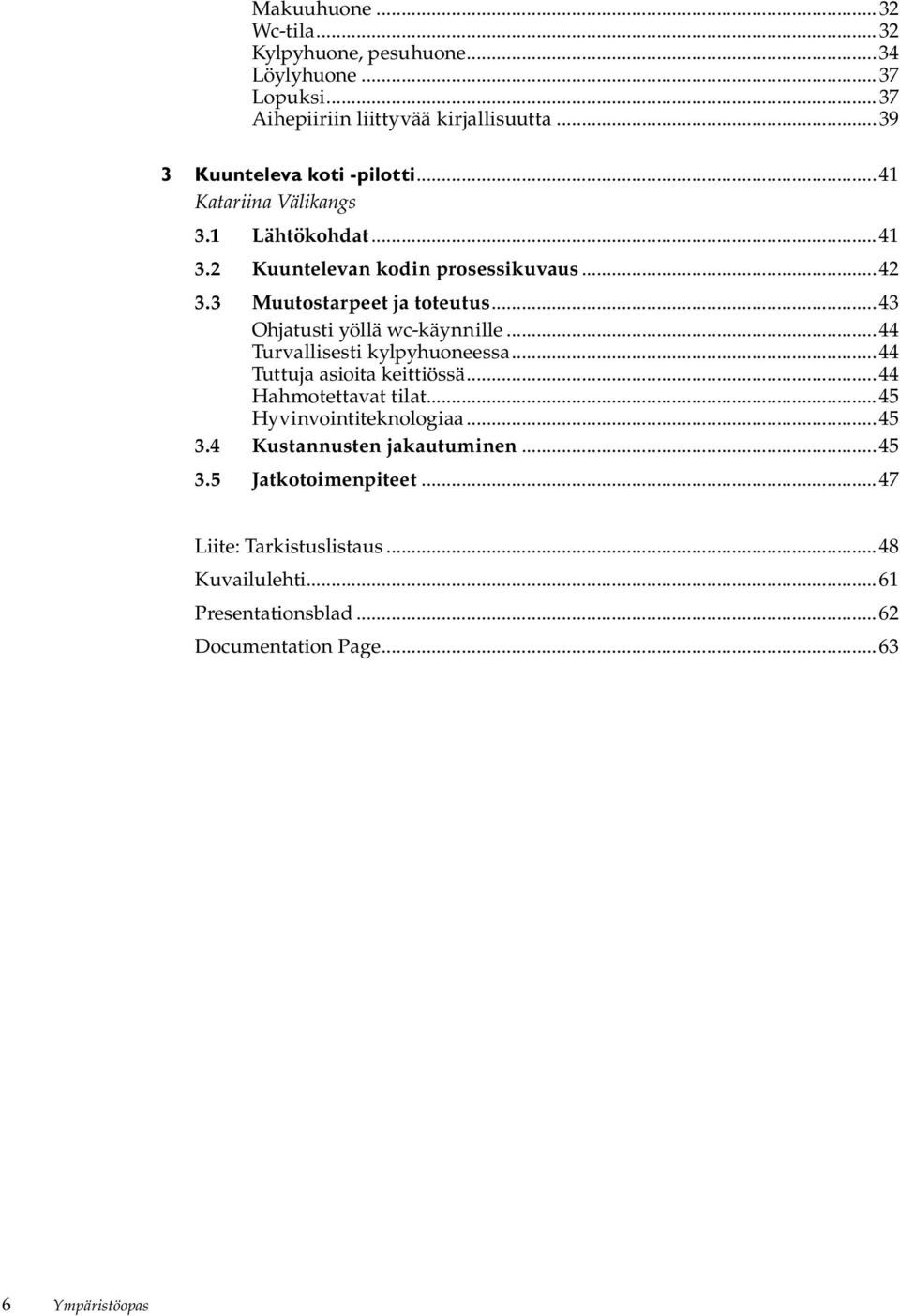 ..43 Ohjatusti yöllä wc-käynnille...44 Turvallisesti kylpyhuoneessa...44 Tuttuja asioita keittiössä...44 Hahmotettavat tilat...45 Hyvinvointiteknologiaa.