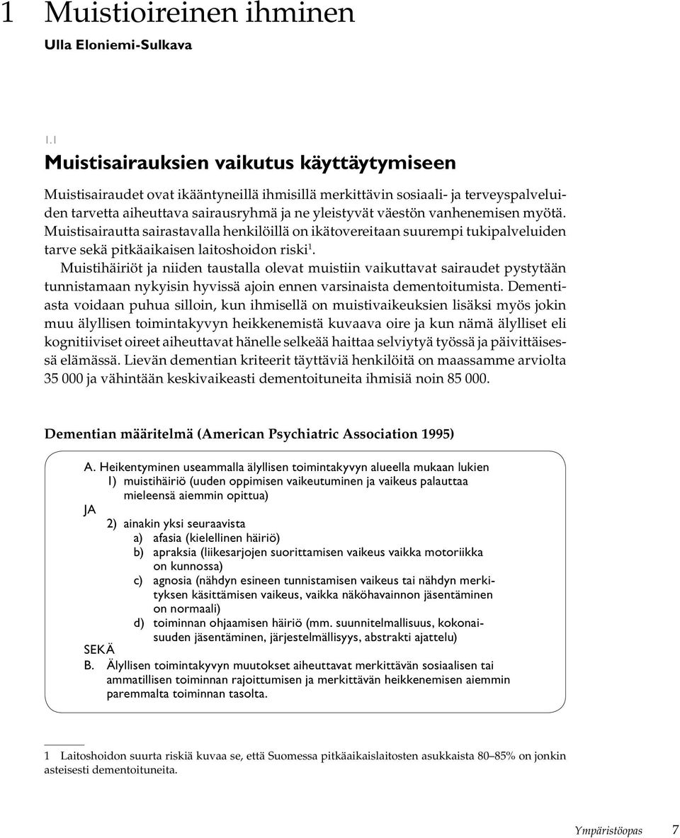 vanhenemisen myötä. Muistisairautta sairastavalla henkilöillä on ikätovereitaan suurempi tukipalveluiden tarve sekä pitkäaikaisen laitoshoidon riski 1.