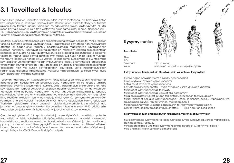 (Kärnä, Nenonen 2011, 147). Opinnäytetyössäni käyttäjäryhmien haastattelut ovat merkittävässä roolissa, sillä ne toimivat apuvälineenä ja lähtökohtana suunnittelulle.