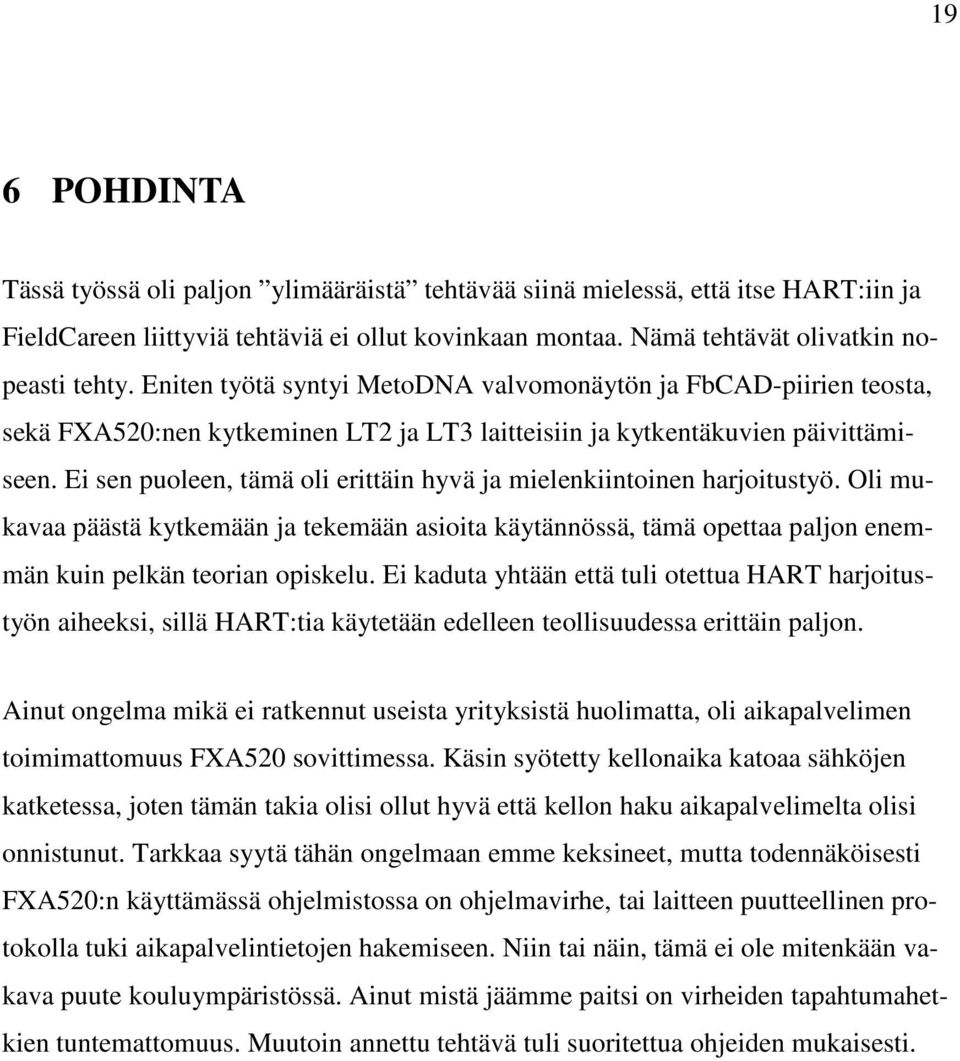 Ei sen puoleen, tämä oli erittäin hyvä ja mielenkiintoinen harjoitustyö. Oli mukavaa päästä kytkemään ja tekemään asioita käytännössä, tämä opettaa paljon enemmän kuin pelkän teorian opiskelu.