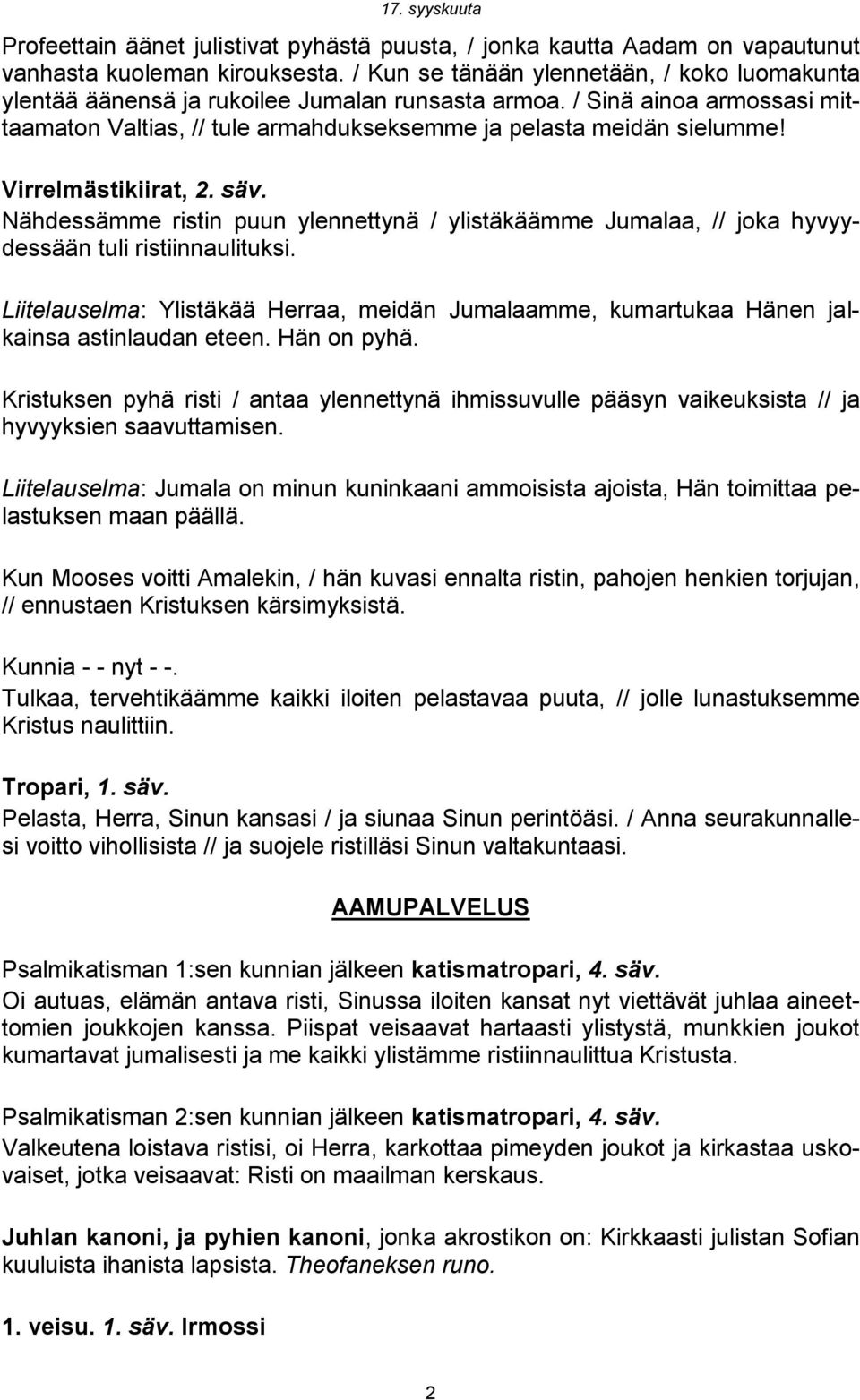 Virrelmästikiirat, 2. säv. Nähdessämme ristin puun ylennettynä / ylistäkäämme Jumalaa, // joka hyvyydessään tuli ristiinnaulituksi.