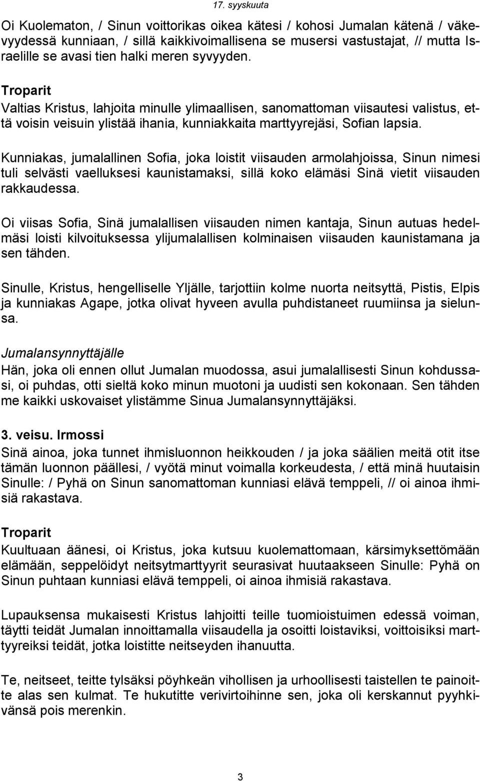 Kunniakas, jumalallinen Sofia, joka loistit viisauden armolahjoissa, Sinun nimesi tuli selvästi vaelluksesi kaunistamaksi, sillä koko elämäsi Sinä vietit viisauden rakkaudessa.