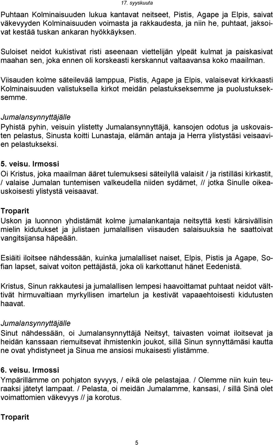 Viisauden kolme säteilevää lamppua, Pistis, Agape ja Elpis, valaisevat kirkkaasti Kolminaisuuden valistuksella kirkot meidän pelastukseksemme ja puolustukseksemme.