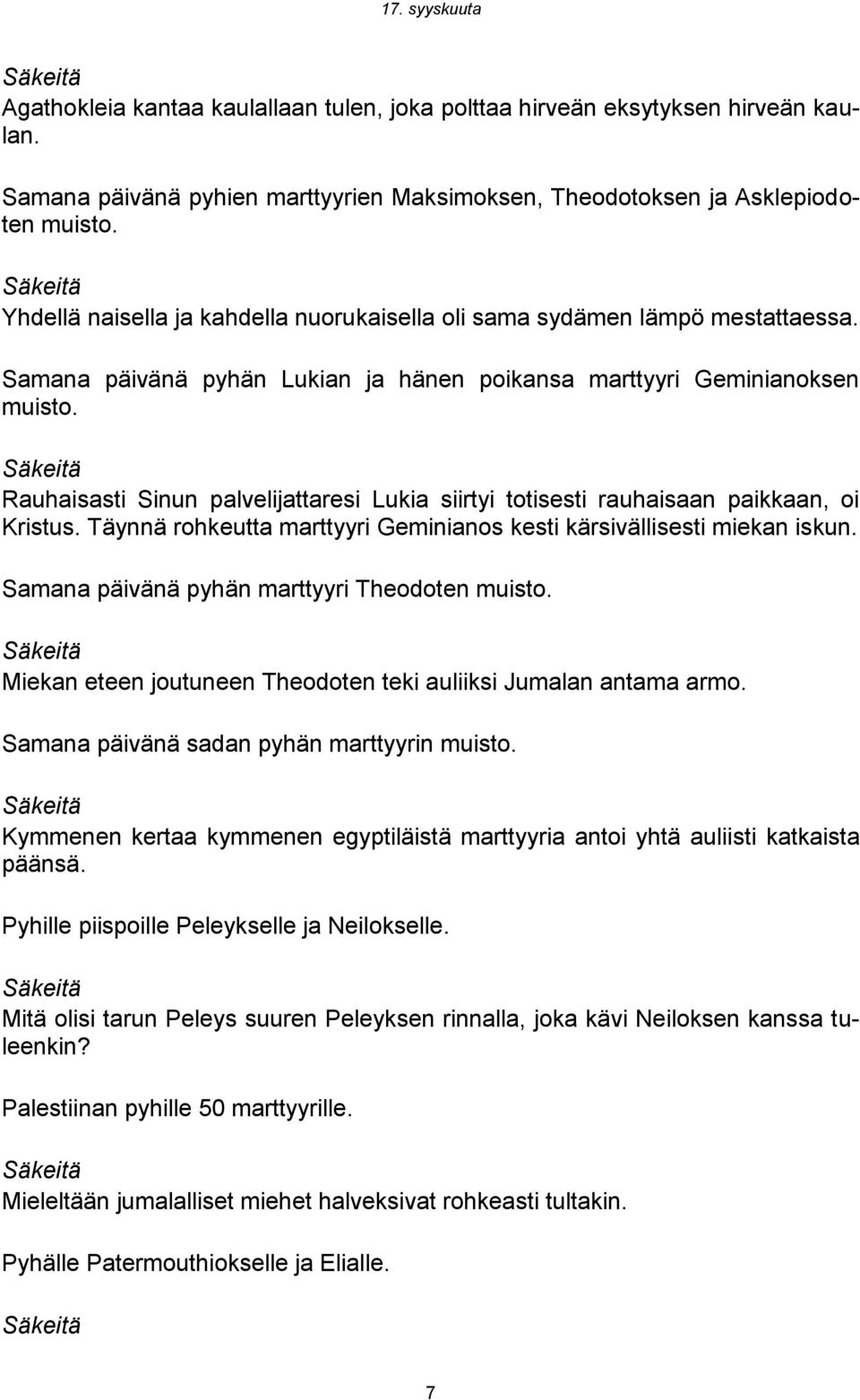 Rauhaisasti Sinun palvelijattaresi Lukia siirtyi totisesti rauhaisaan paikkaan, oi Kristus. Täynnä rohkeutta marttyyri Geminianos kesti kärsivällisesti miekan iskun.