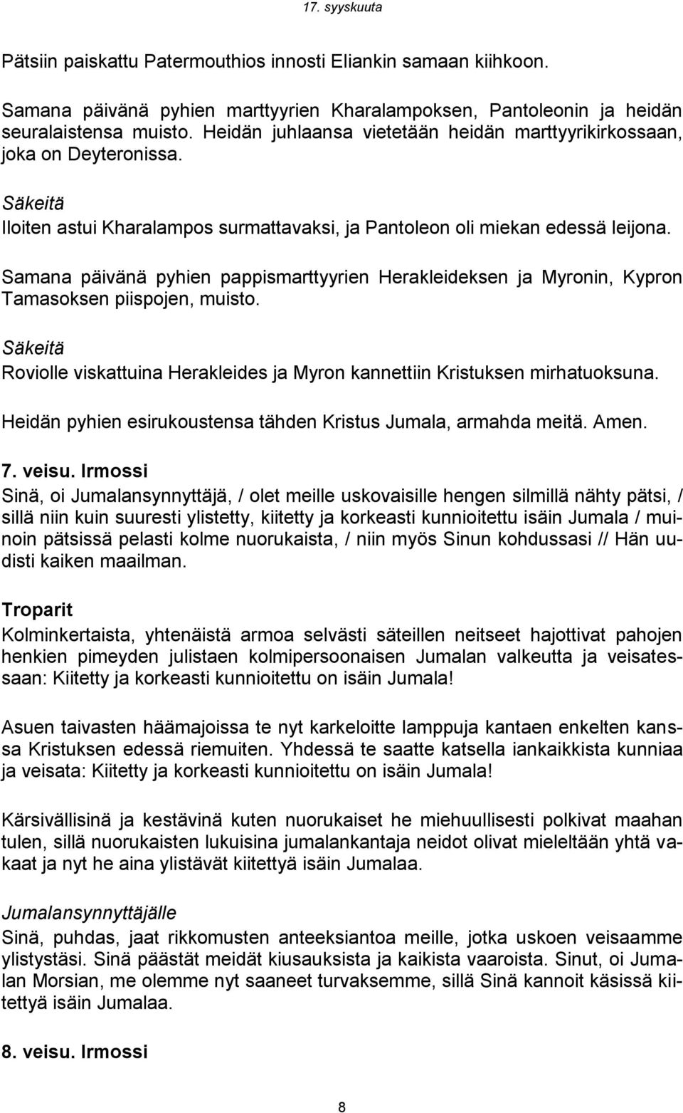 Samana päivänä pyhien pappismarttyyrien Herakleideksen ja Myronin, Kypron Tamasoksen piispojen, muisto. Roviolle viskattuina Herakleides ja Myron kannettiin Kristuksen mirhatuoksuna.