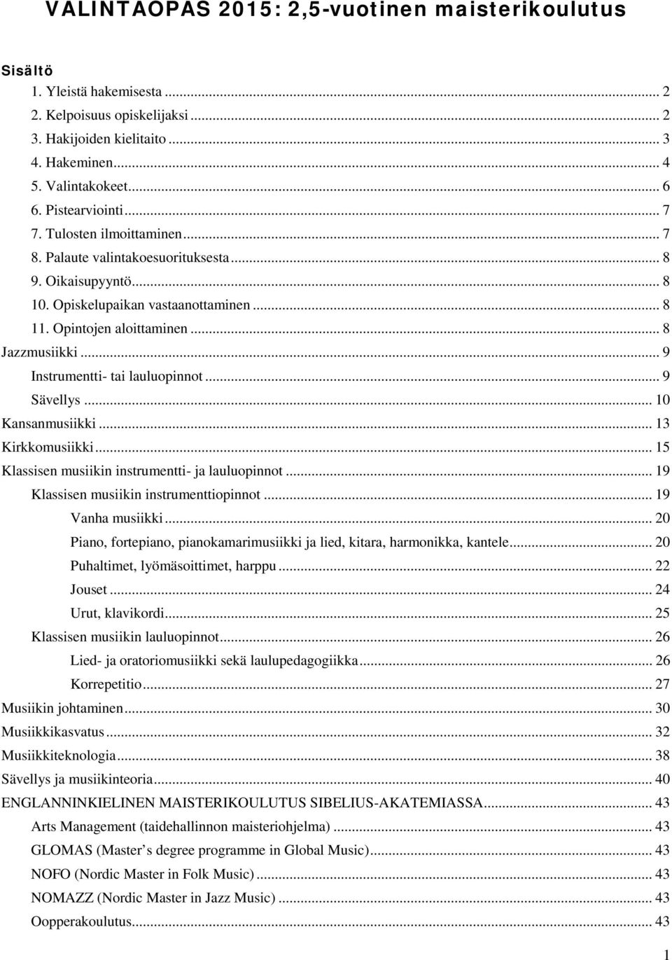 .. 9 Instrumentti- tai lauluopinnot... 9 Sävellys... 10 Kansanmusiikki... 13 Kirkkomusiikki... 15 Klassisen musiikin instrumentti- ja lauluopinnot... 19 Klassisen musiikin instrumenttiopinnot.