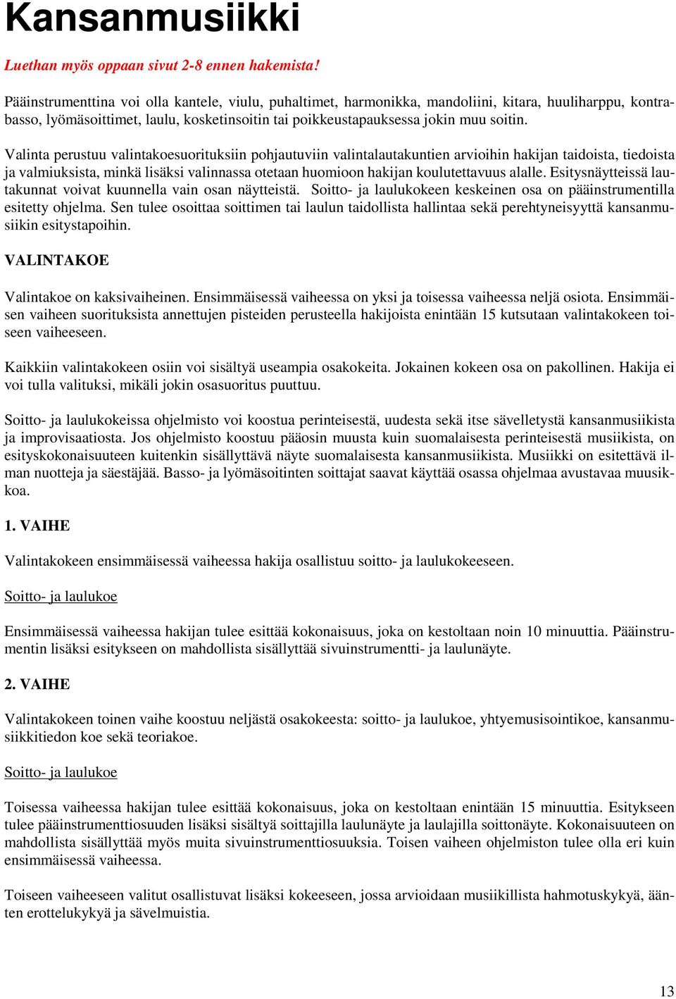 Valinta perustuu valintakoesuorituksiin pohjautuviin valintalautakuntien arvioihin hakijan taidoista, tiedoista ja valmiuksista, minkä lisäksi valinnassa otetaan huomioon hakijan koulutettavuus