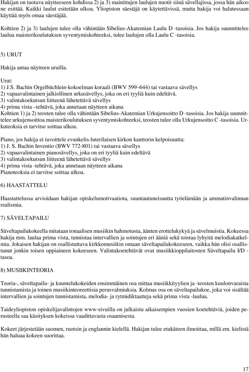 Jos hakija suunnittelee laulua maisterikoulutuksen syventymiskohteeksi, tulee laulujen olla Laulu C -tasoisia. 5) URUT Hakija antaa näytteen uruilla. Urut: 1) J.S.