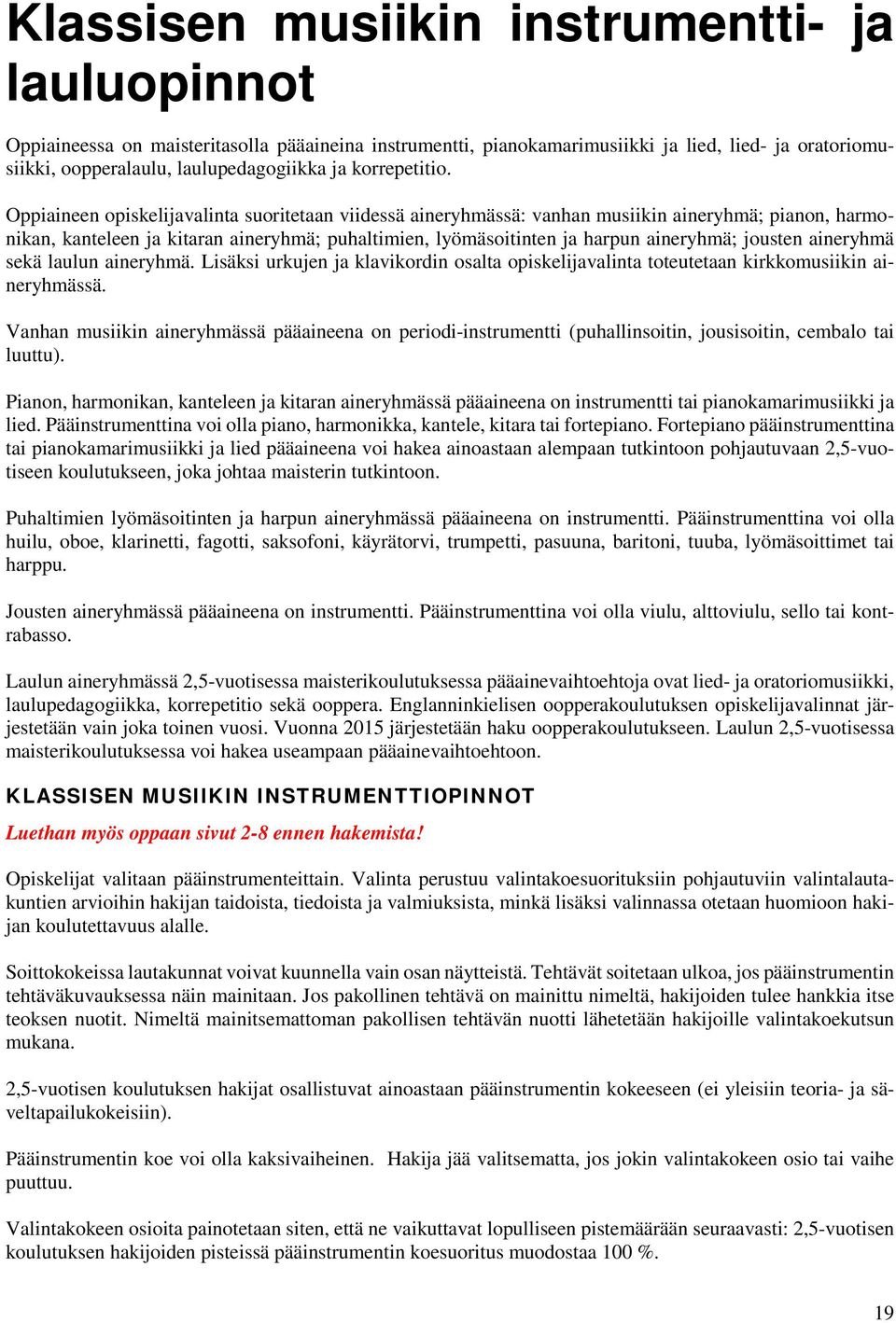 Oppiaineen opiskelijavalinta suoritetaan viidessä aineryhmässä: vanhan musiikin aineryhmä; pianon, harmonikan, kanteleen ja kitaran aineryhmä; puhaltimien, lyömäsoitinten ja harpun aineryhmä; jousten