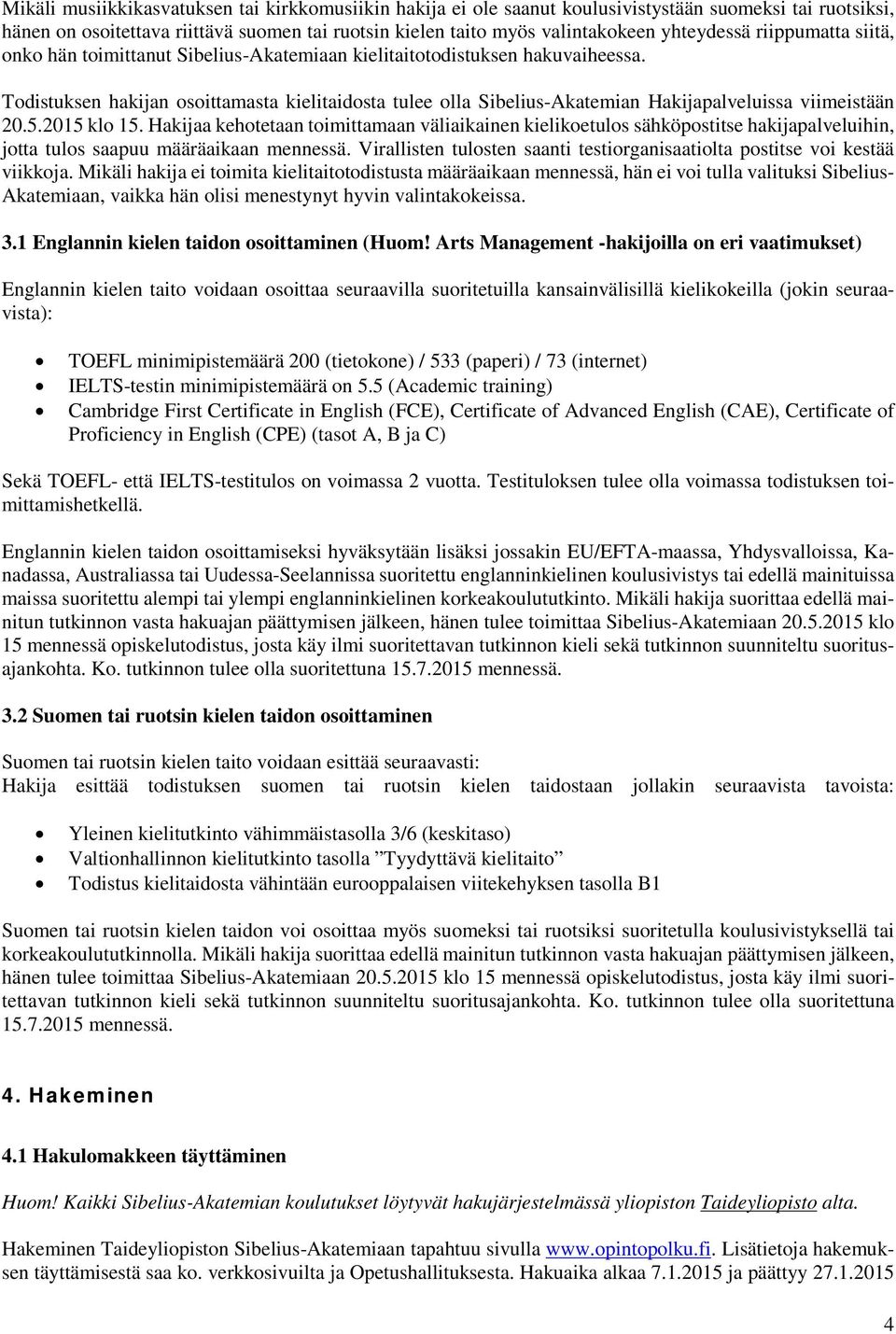 Todistuksen hakijan osoittamasta kielitaidosta tulee olla Sibelius-Akatemian Hakijapalveluissa viimeistään 20.5.2015 klo 15.