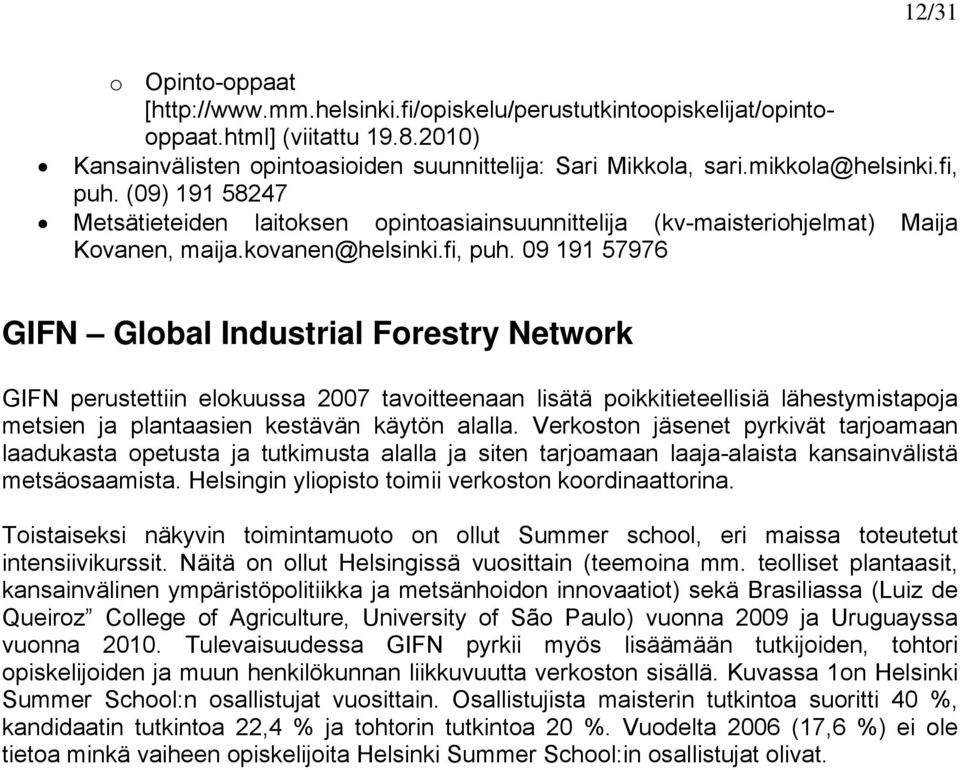 (09) 191 58247 Metsätieteiden laitoksen opintoasiainsuunnittelija (kv-maisteriohjelmat) Maija Kovanen, maija.kovanen@helsinki.fi, puh.