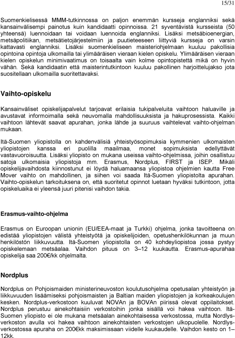 Lisäksi metsäbioenergian, metsäpolitiikan, metsätietojärjestelmiin ja puutieteeseen liittyviä kursseja on varsin kattavasti englanniksi.