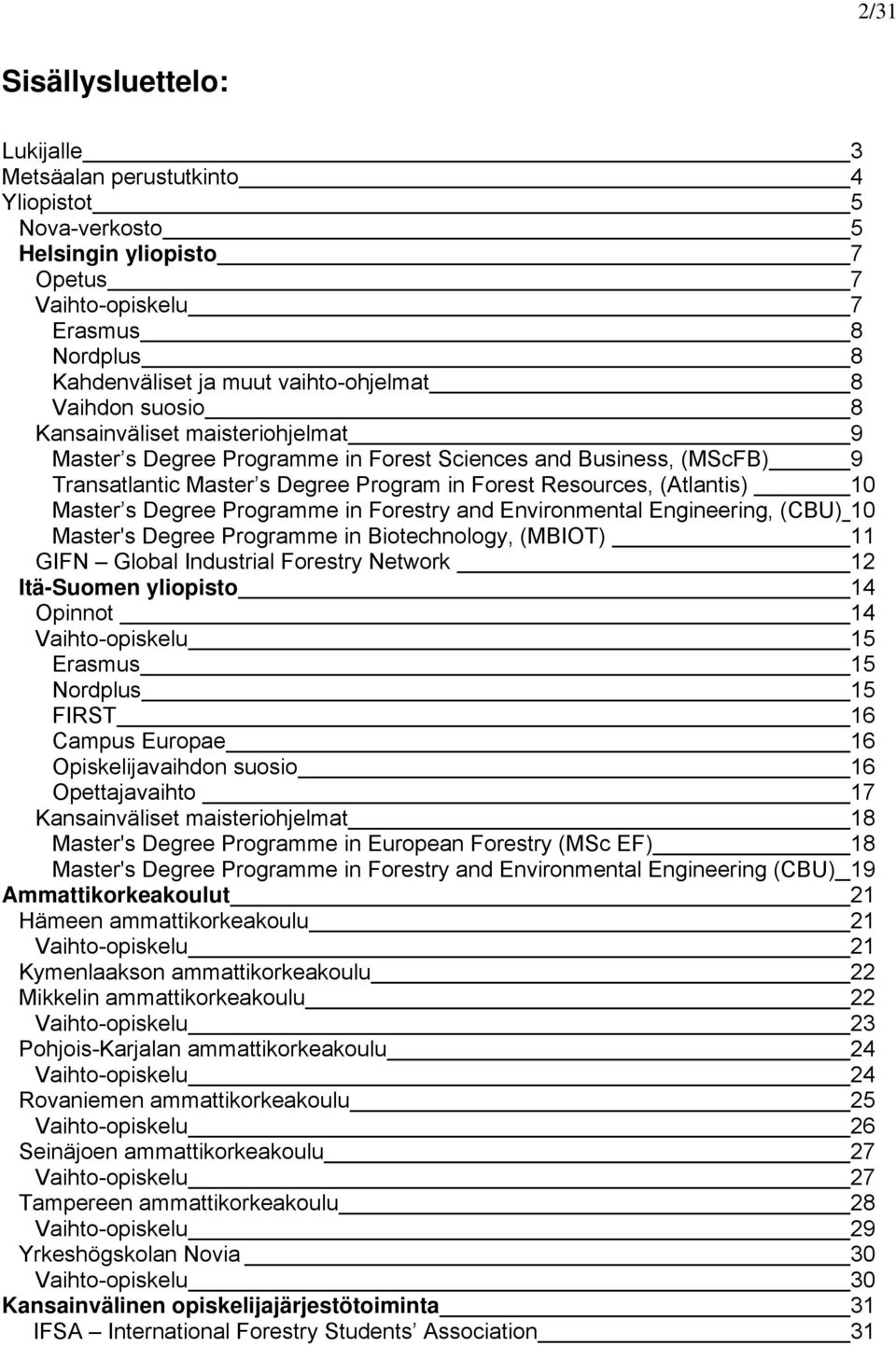 s Degree Programme in Forestry and Environmental Engineering, (CBU) 10 Master's Degree Programme in Biotechnology, (MBIOT) 11 GIFN Global Industrial Forestry Network 12 Itä-Suomen yliopisto 14