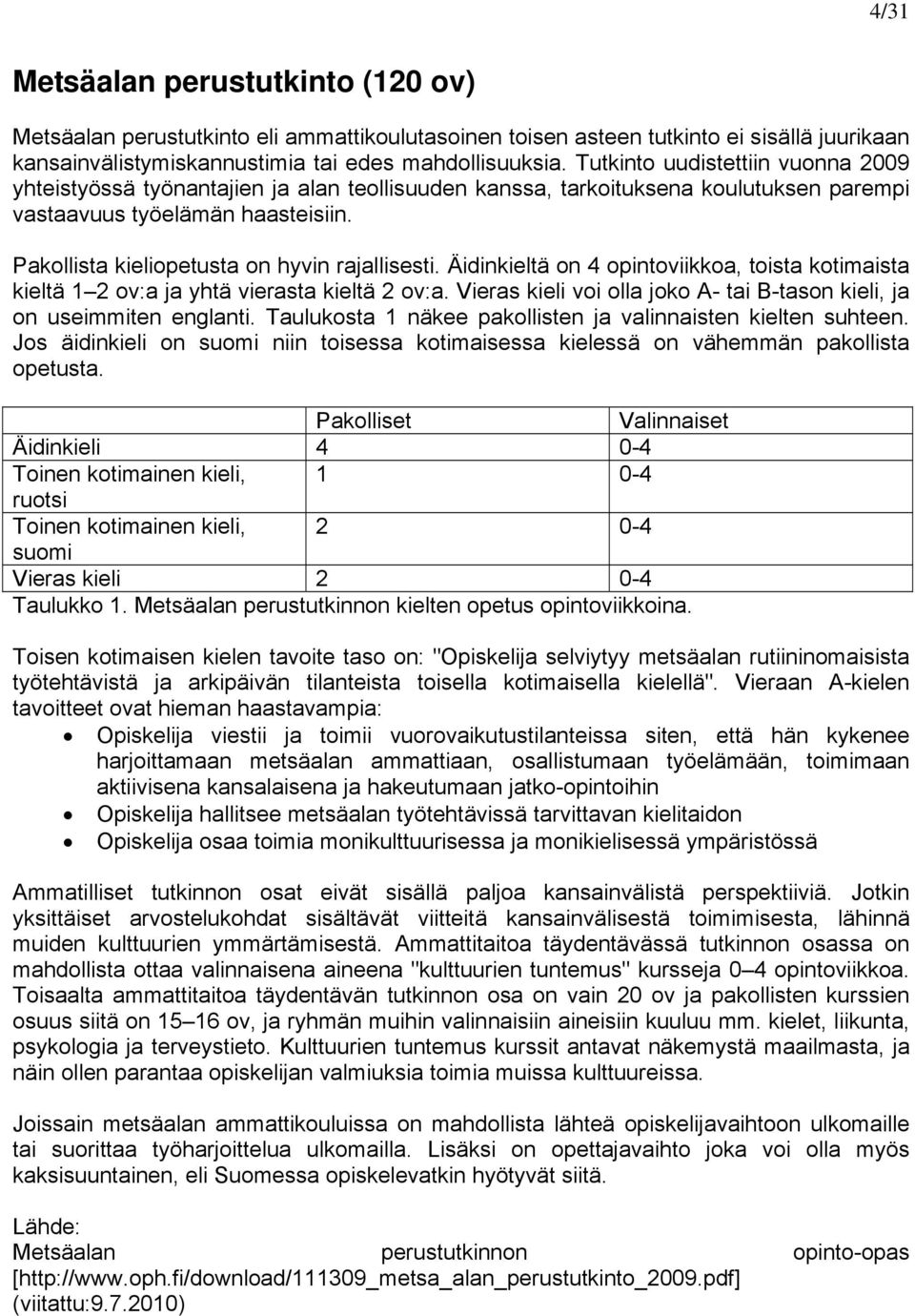 Pakollista kieliopetusta on hyvin rajallisesti. Äidinkieltä on 4 opintoviikkoa, toista kotimaista kieltä 1 2 ov:a ja yhtä vierasta kieltä 2 ov:a.