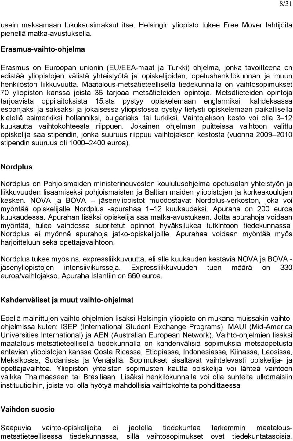 henkilöstön liikkuvuutta. Maatalous-metsätieteellisellä tiedekunnalla on vaihtosopimukset 70 yliopiston kanssa joista 36 tarjoaa metsätieteiden opintoja.