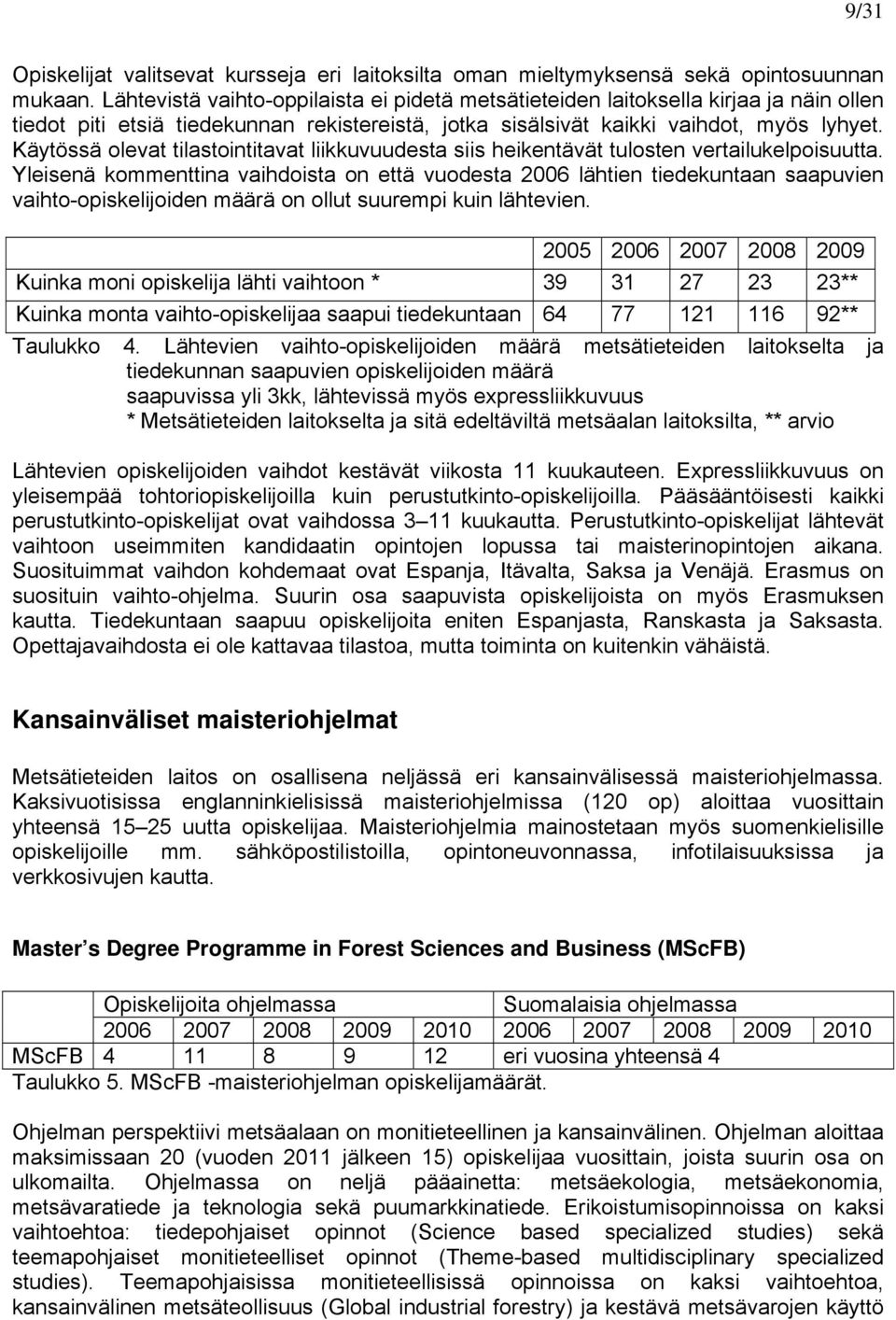 Käytössä olevat tilastointitavat liikkuvuudesta siis heikentävät tulosten vertailukelpoisuutta.