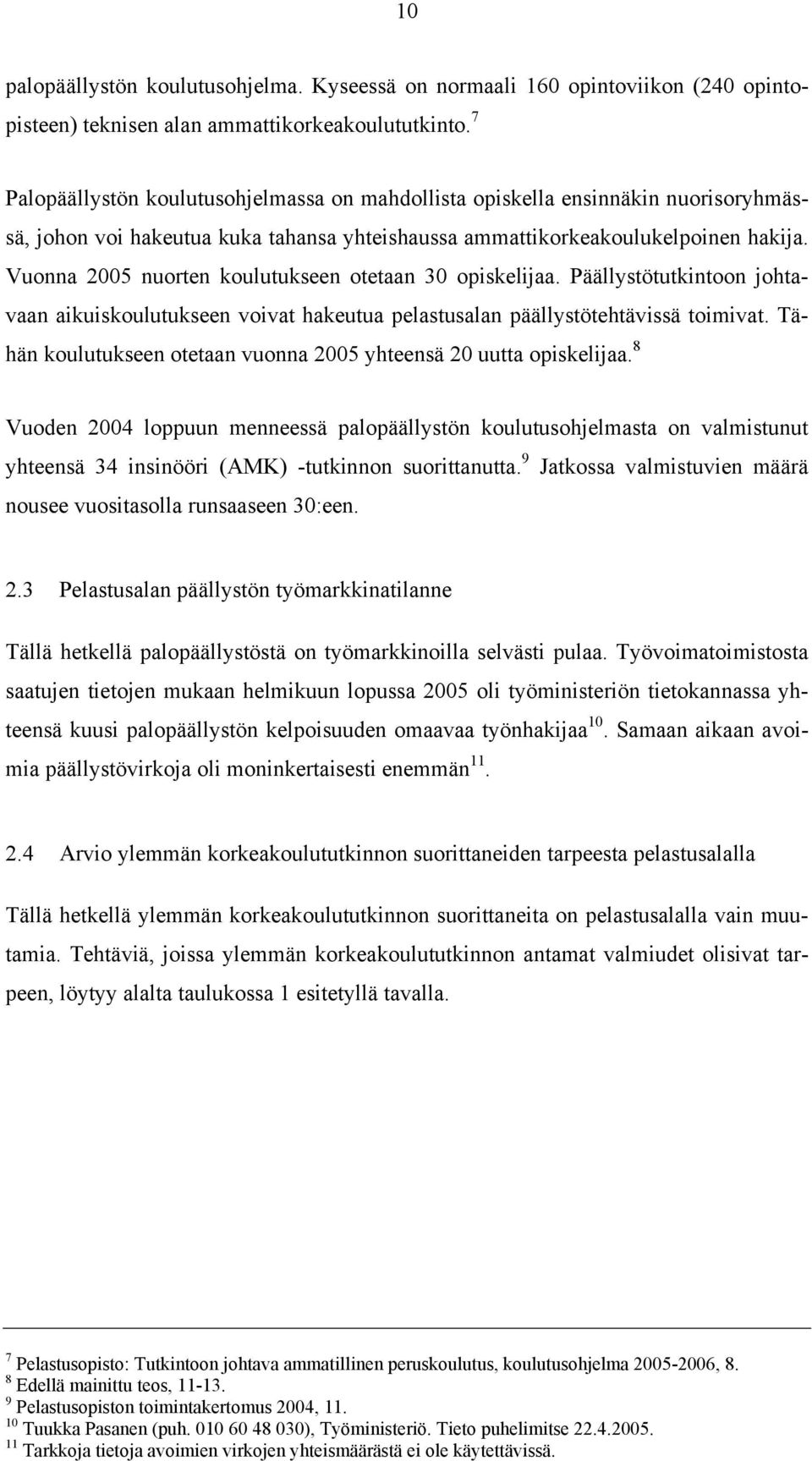 Vuonna 2005 nuorten koulutukseen otetaan 30 opiskelijaa. Päällystötutkintoon johtavaan aikuiskoulutukseen voivat hakeutua pelastusalan päällystötehtävissä toimivat.