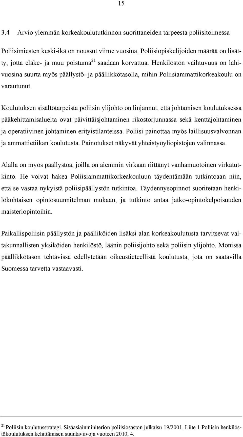 Henkilöstön vaihtuvuus on lähivuosina suurta myös päällystö- ja päällikkötasolla, mihin Poliisiammattikorkeakoulu on varautunut.