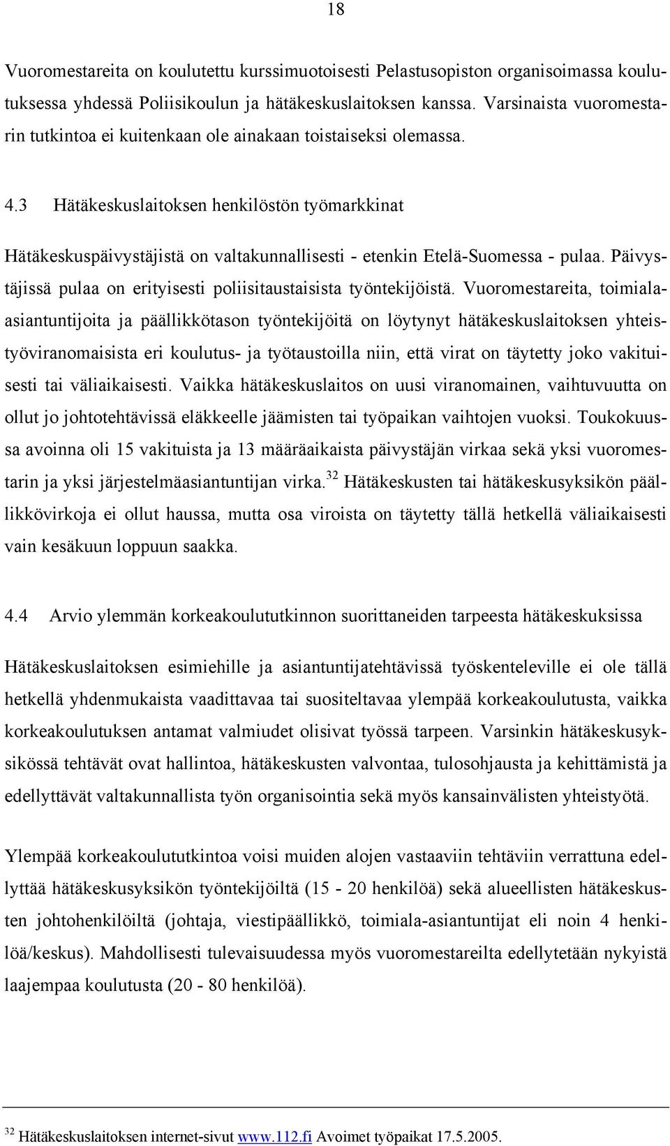 3 Hätäkeskuslaitoksen henkilöstön työmarkkinat Hätäkeskuspäivystäjistä on valtakunnallisesti - etenkin Etelä-Suomessa - pulaa. Päivystäjissä pulaa on erityisesti poliisitaustaisista työntekijöistä.