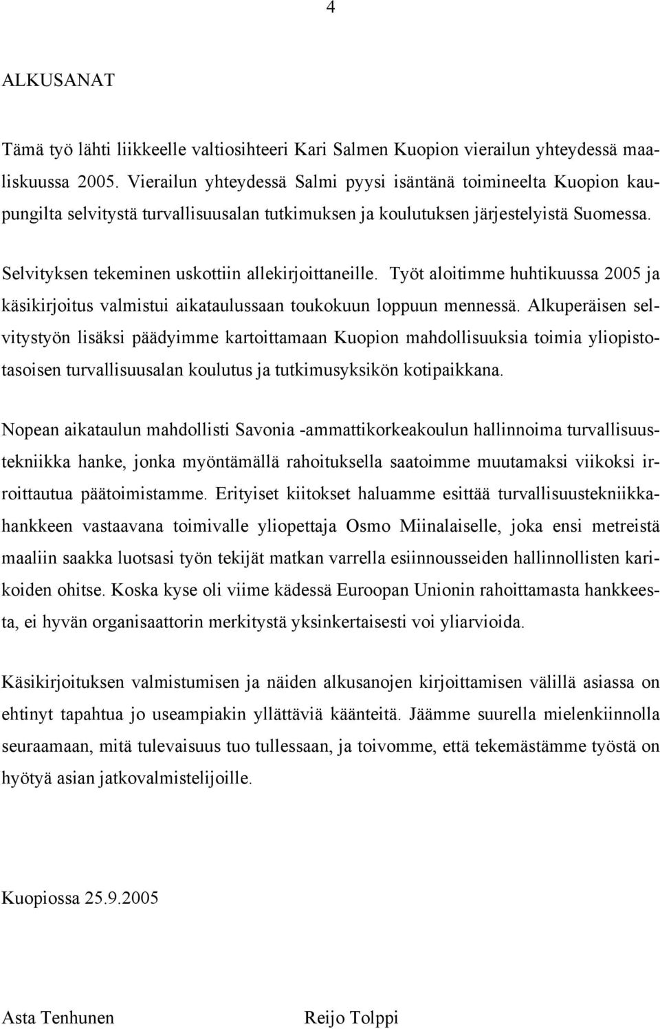 Selvityksen tekeminen uskottiin allekirjoittaneille. Työt aloitimme huhtikuussa 2005 ja käsikirjoitus valmistui aikataulussaan toukokuun loppuun mennessä.