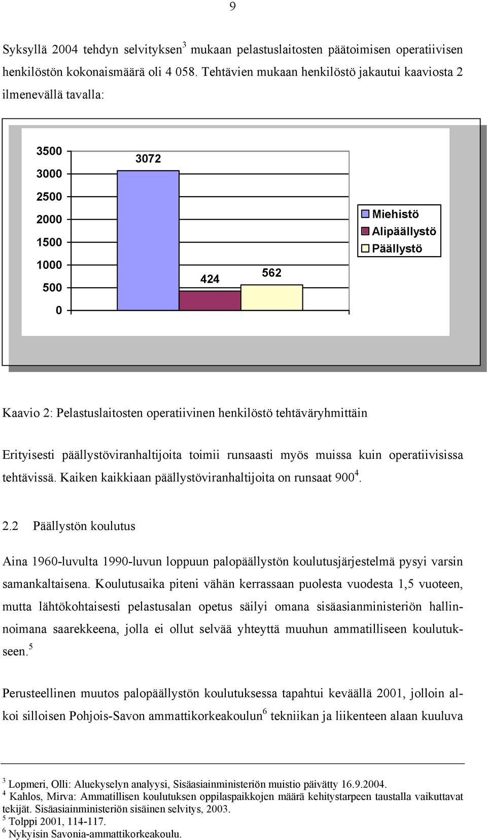 henkilöstö tehtäväryhmittäin Erityisesti päällystöviranhaltijoita toimii runsaasti myös muissa kuin operatiivisissa tehtävissä. Kaiken kaikkiaan päällystöviranhaltijoita on runsaat 900 4. 2.