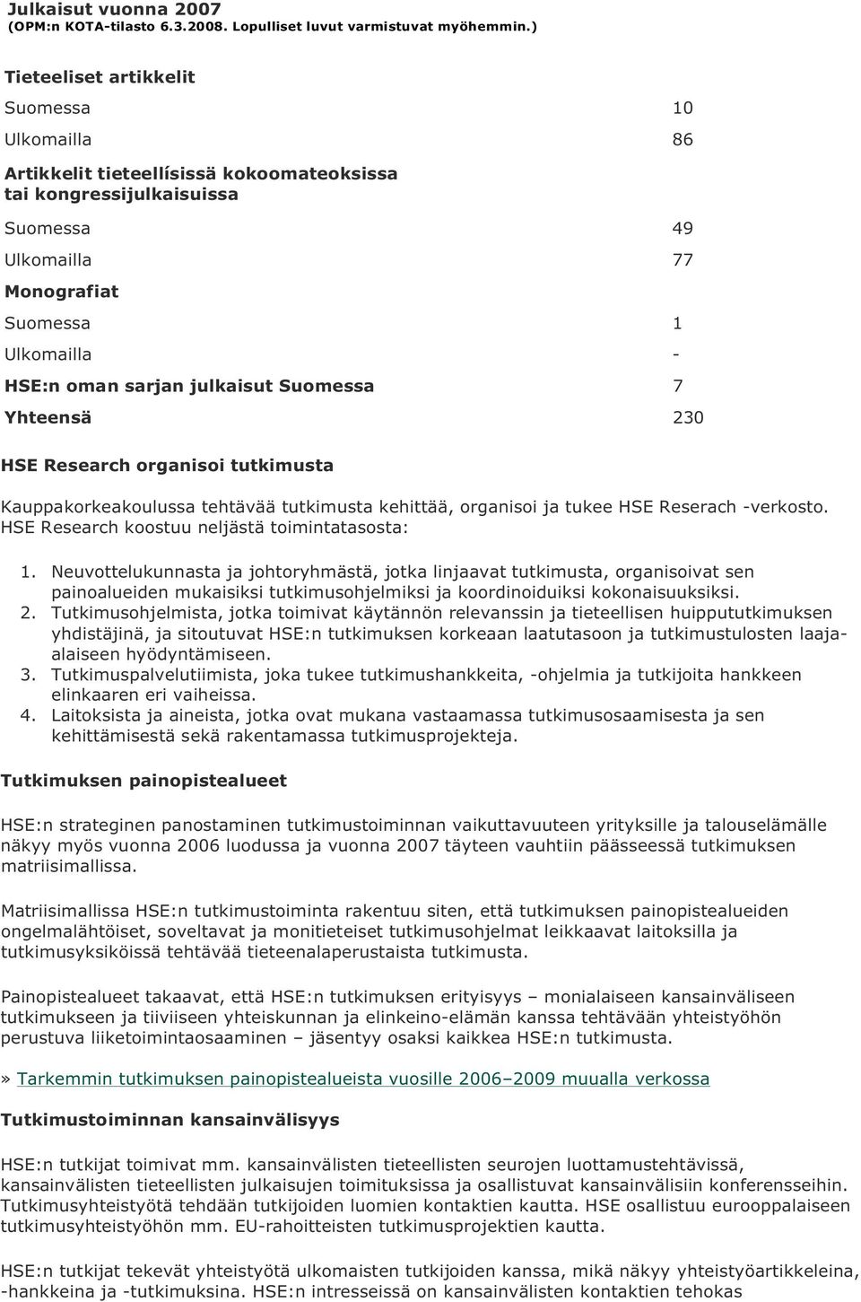 julkaisut Suomessa 7 Yhteensä 230 HSE Research organisoi tutkimusta Kauppakorkeakoulussa tehtävää tutkimusta kehittää, organisoi ja tukee HSE Reserach -verkosto.