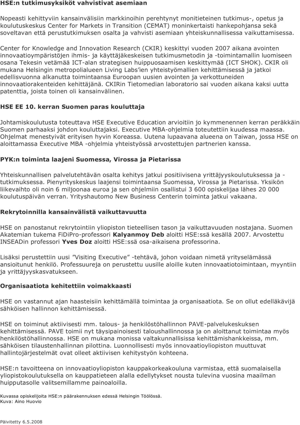 Center for Knowledge and Innovation Research (CKIR) keskittyi vuoden 2007 aikana avointen innovaatioympäristöjen ihmis- ja käyttäjäkeskeisen tutkimusmetodin ja -toimintamallin luomiseen osana Tekesin