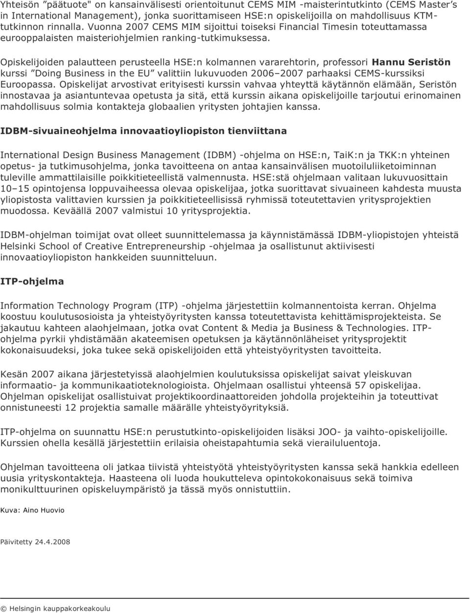 Opiskelijoiden palautteen perusteella HSE:n kolmannen vararehtorin, professori Hannu Seristön kurssi Doing Business in the EU valittiin lukuvuoden 2006 2007 parhaaksi CEMS-kurssiksi Euroopassa.