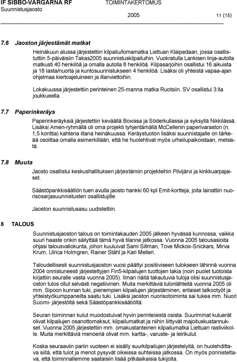 Lisäksi oli yhteistä vapaa-ajan ohjelmaa kiertoajeluineen ja illanviettoihin. Lokakuussa järjestettiin perinteinen 25-manna matka Ruotsiin. SV osallistui 3:lla joukkueella. 7.7 Paperinkeräys 7.