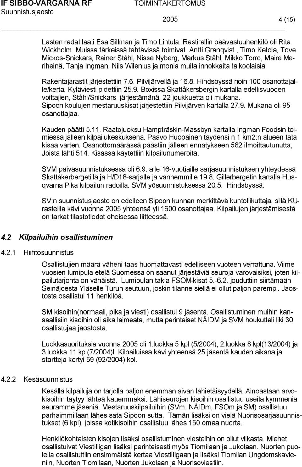 muita innokkaita talkoolaisia. Rakentajarastit järjestettiin 7.6. Pilvijärvellä ja 16.8. Hindsbyssä noin 100 osanottajalle/kerta. Kyläviesti pidettiin 25.9.