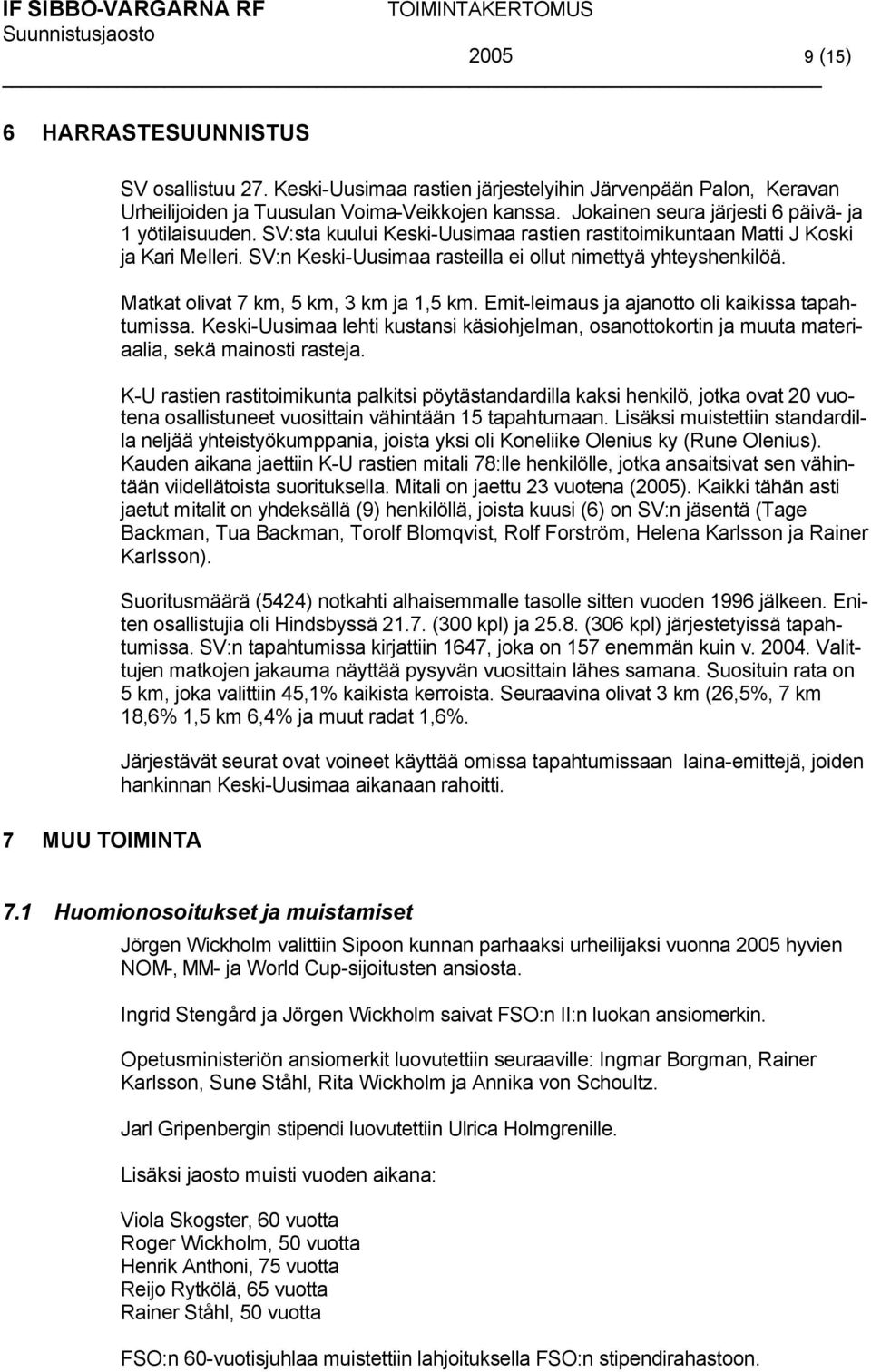 Matkat olivat 7 km, 5 km, 3 km ja 1,5 km. Emit-leimaus ja ajanotto oli kaikissa tapahtumissa. Keski-Uusimaa lehti kustansi käsiohjelman, osanottokortin ja muuta materiaalia, sekä mainosti rasteja.