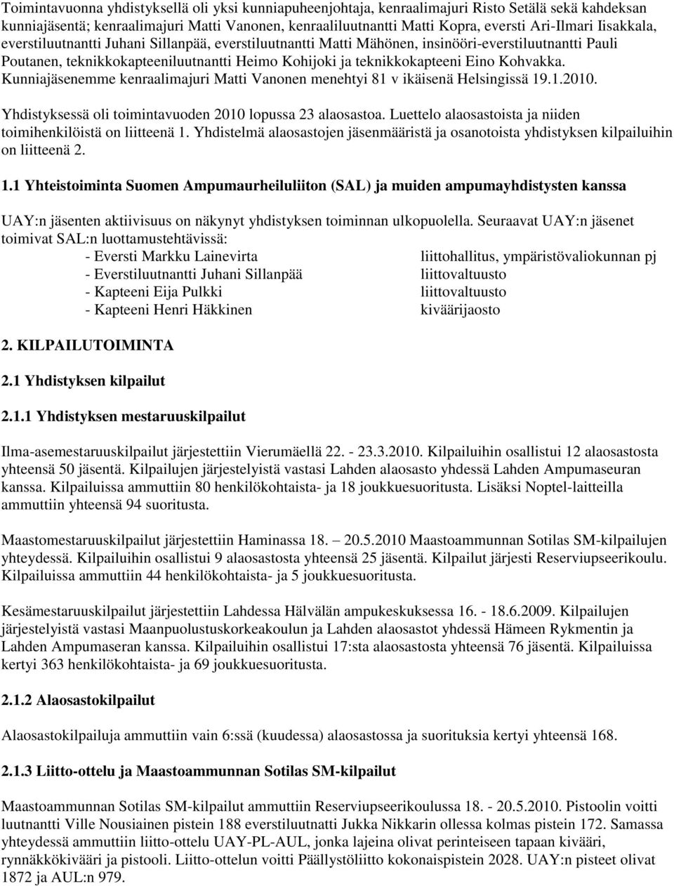 Kunniajäsenemme kenraalimajuri Matti Vanonen menehtyi 81 v ikäisenä Helsingissä 19.1.2010. Yhdistyksessä oli toimintavuoden 2010 lopussa 23 alaosastoa.