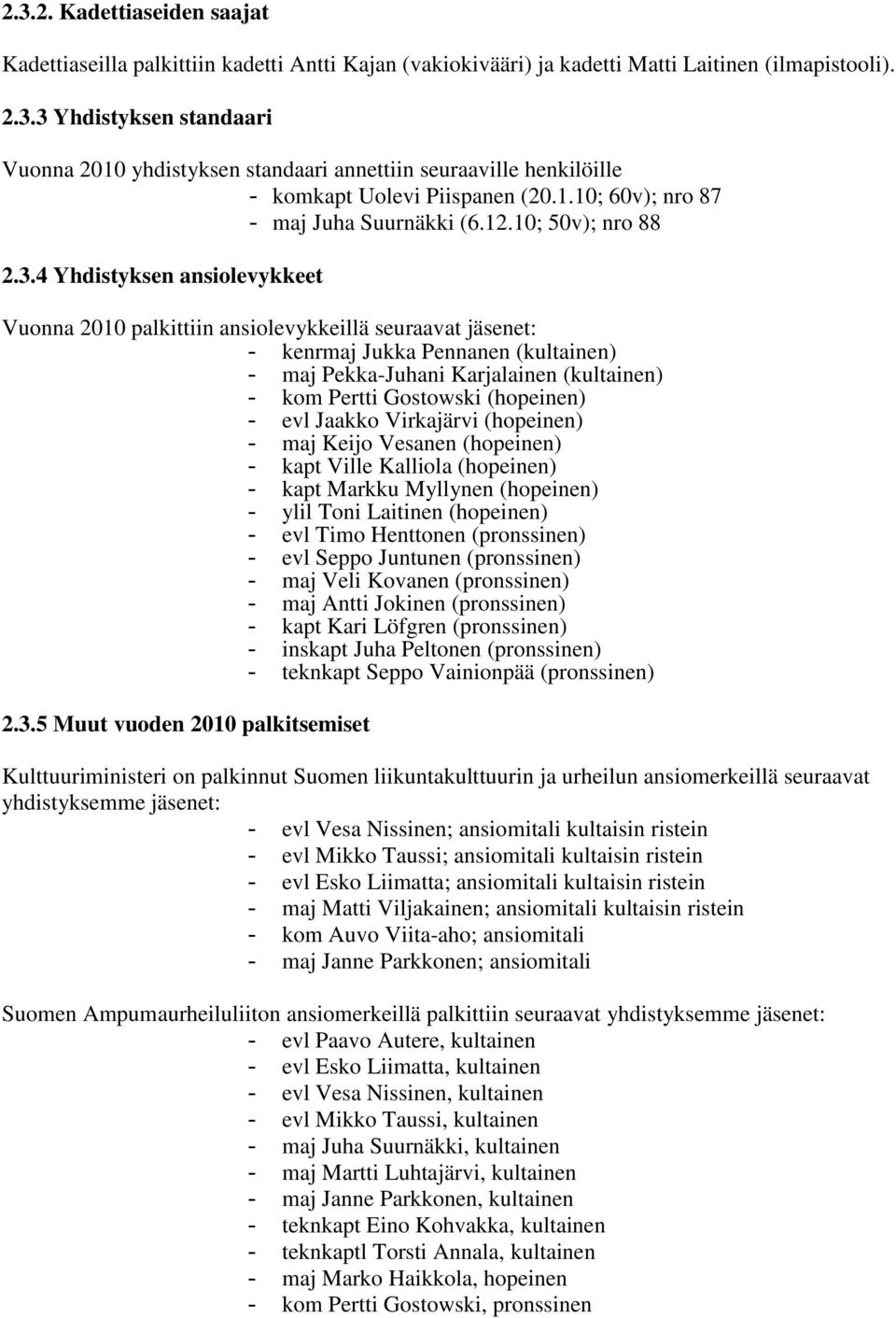 4 Yhdistyksen ansiolevykkeet Vuonna 2010 palkittiin ansiolevykkeillä seuraavat jäsenet: - kenrmaj Jukka Pennanen (kultainen) - maj Pekka-Juhani Karjalainen (kultainen) - kom Pertti Gostowski