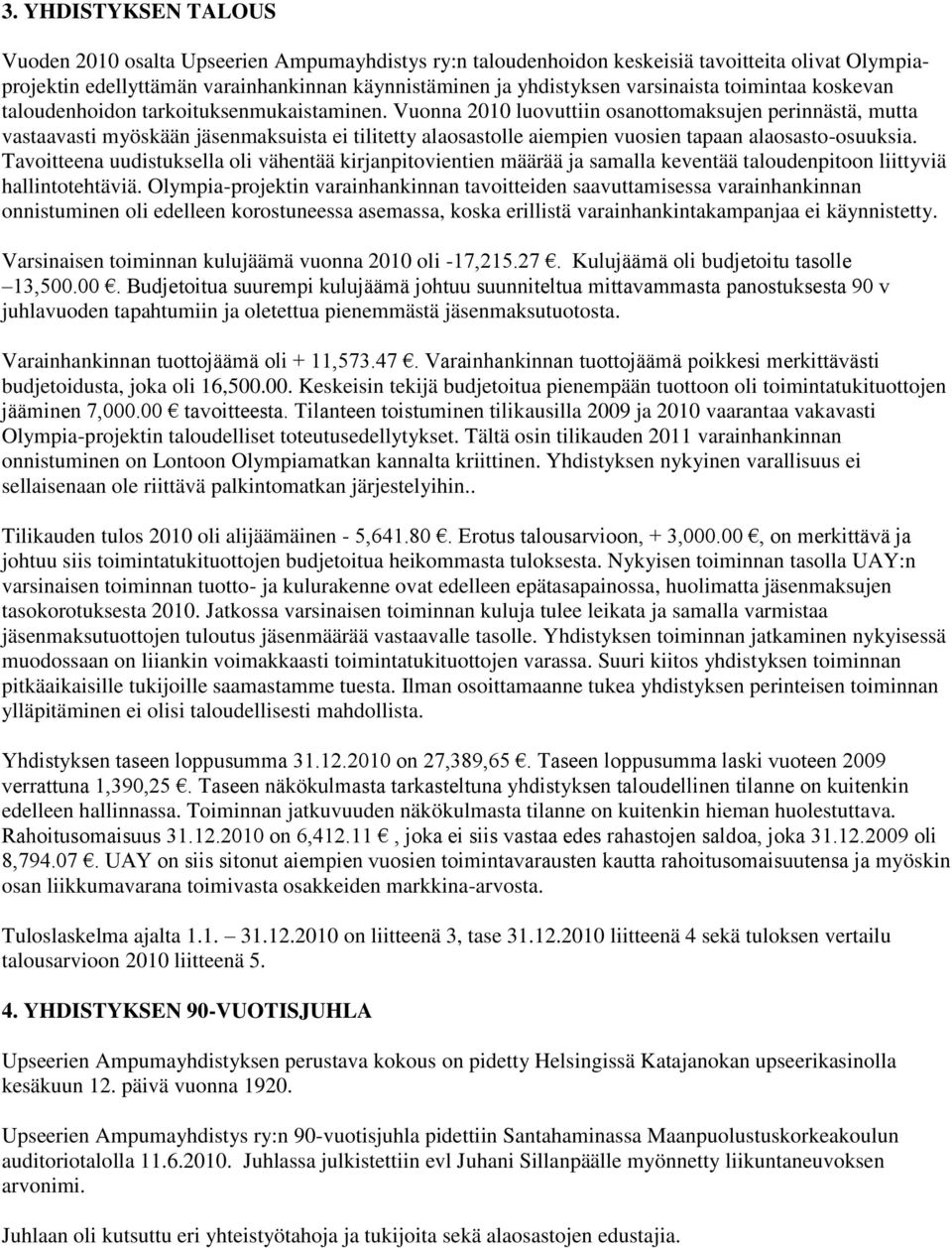 Vuonna 2010 luovuttiin osanottomaksujen perinnästä, mutta vastaavasti myöskään jäsenmaksuista ei tilitetty alaosastolle aiempien vuosien tapaan alaosasto-osuuksia.