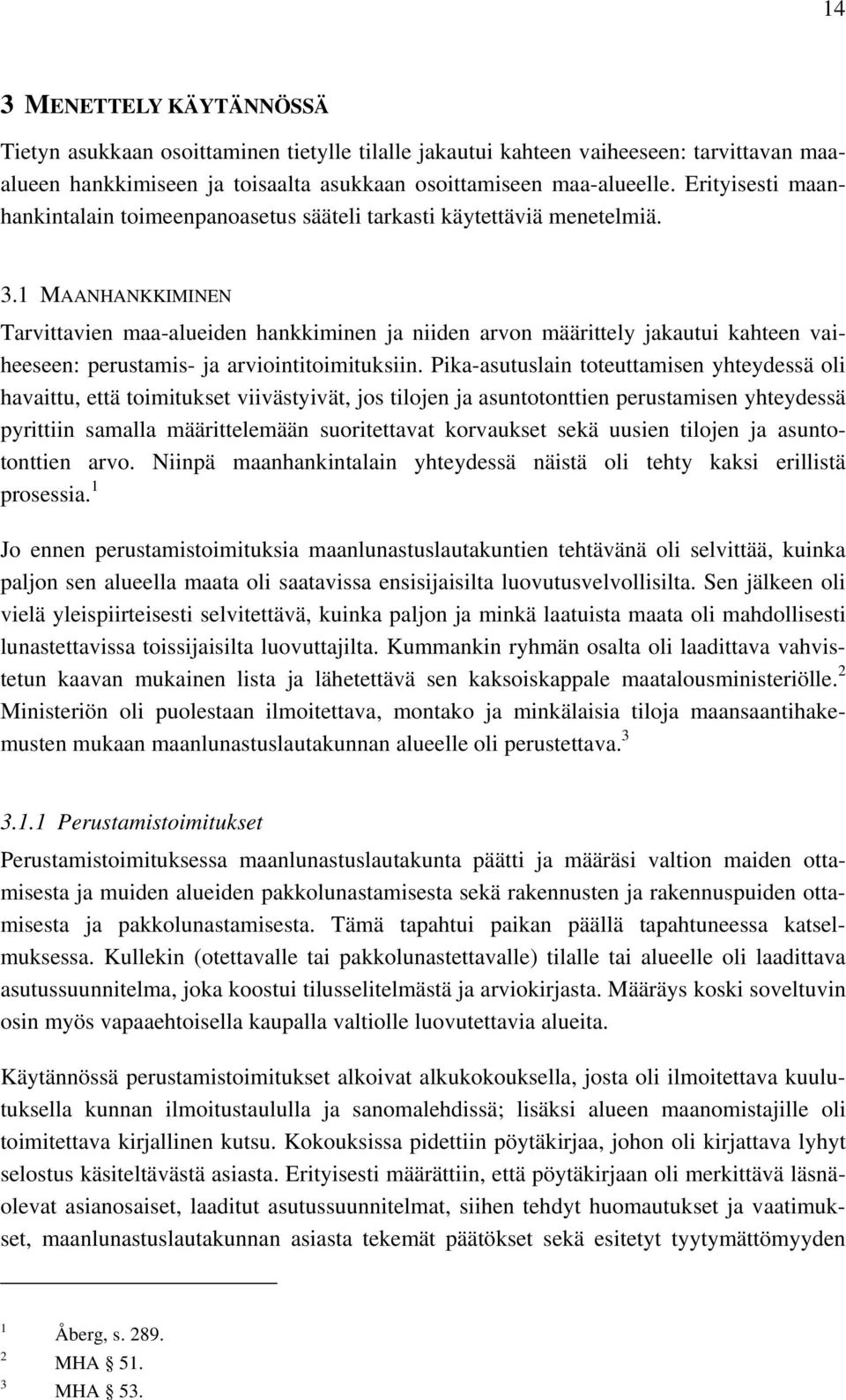 . MAANHANKKIMINEN Tarvittavien maa-alueiden hankkiminen ja niiden arvon määrittely jakautui kahteen vaiheeseen: perustamis- ja arviointitoimituksiin.