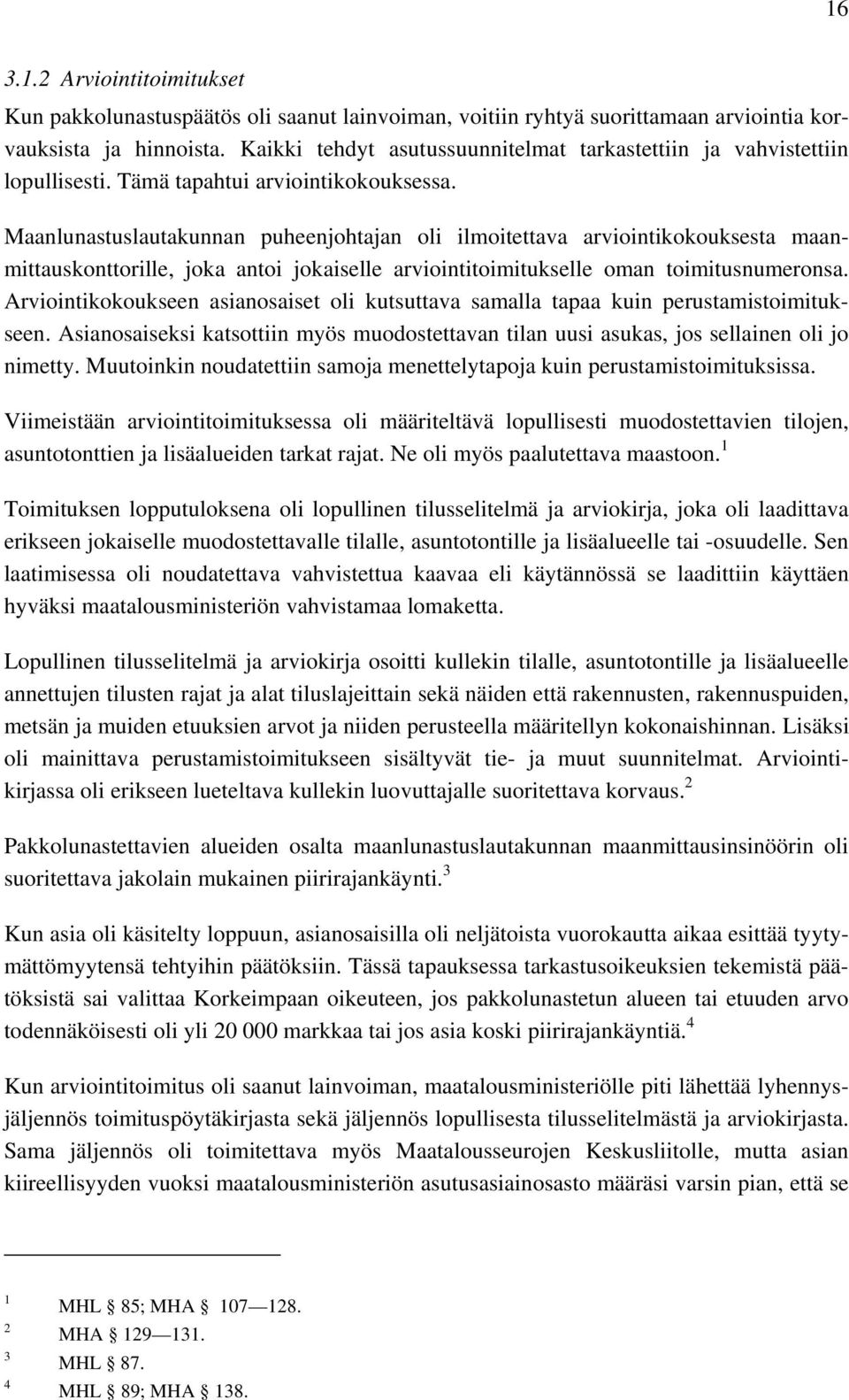 Maanlunastuslautakunnan puheenjohtajan oli ilmoitettava arviointikokouksesta maanmittauskonttorille, joka antoi jokaiselle arviointitoimitukselle oman toimitusnumeronsa.